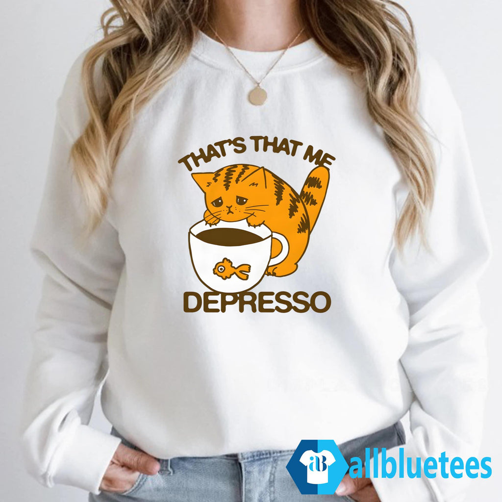 That’s That Me Depresso Shirt