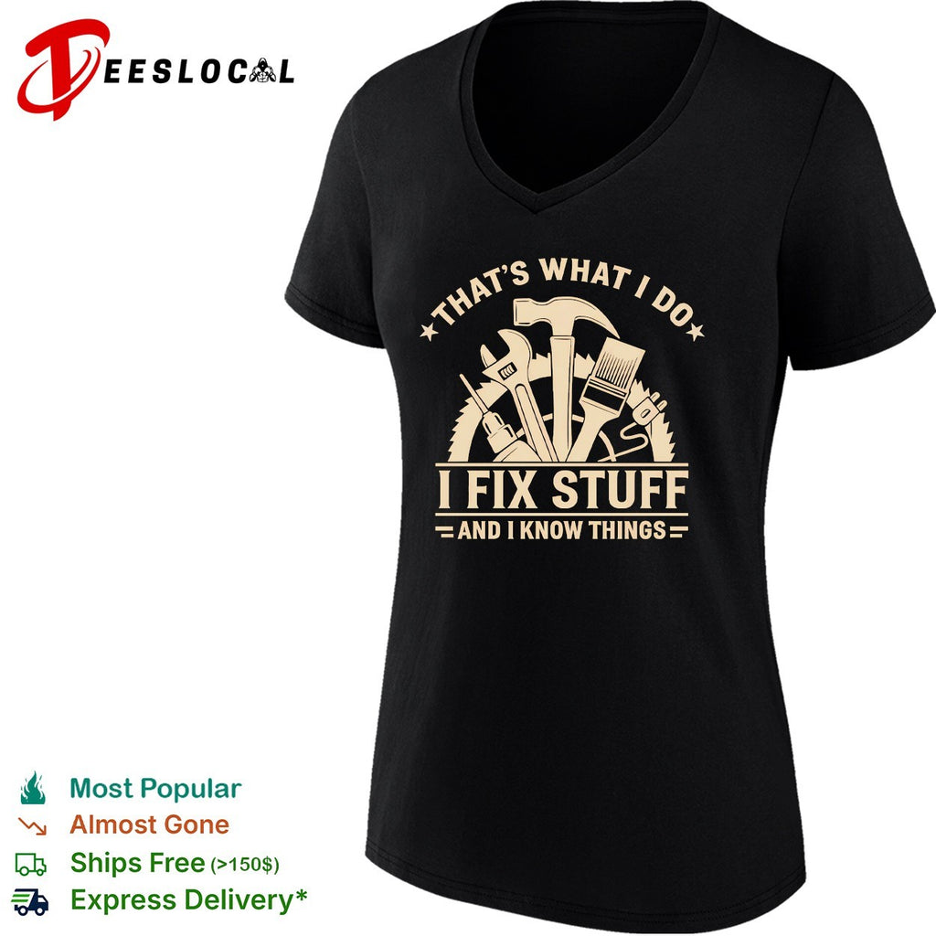 That’s what I do I fix stuff and I know things shirt