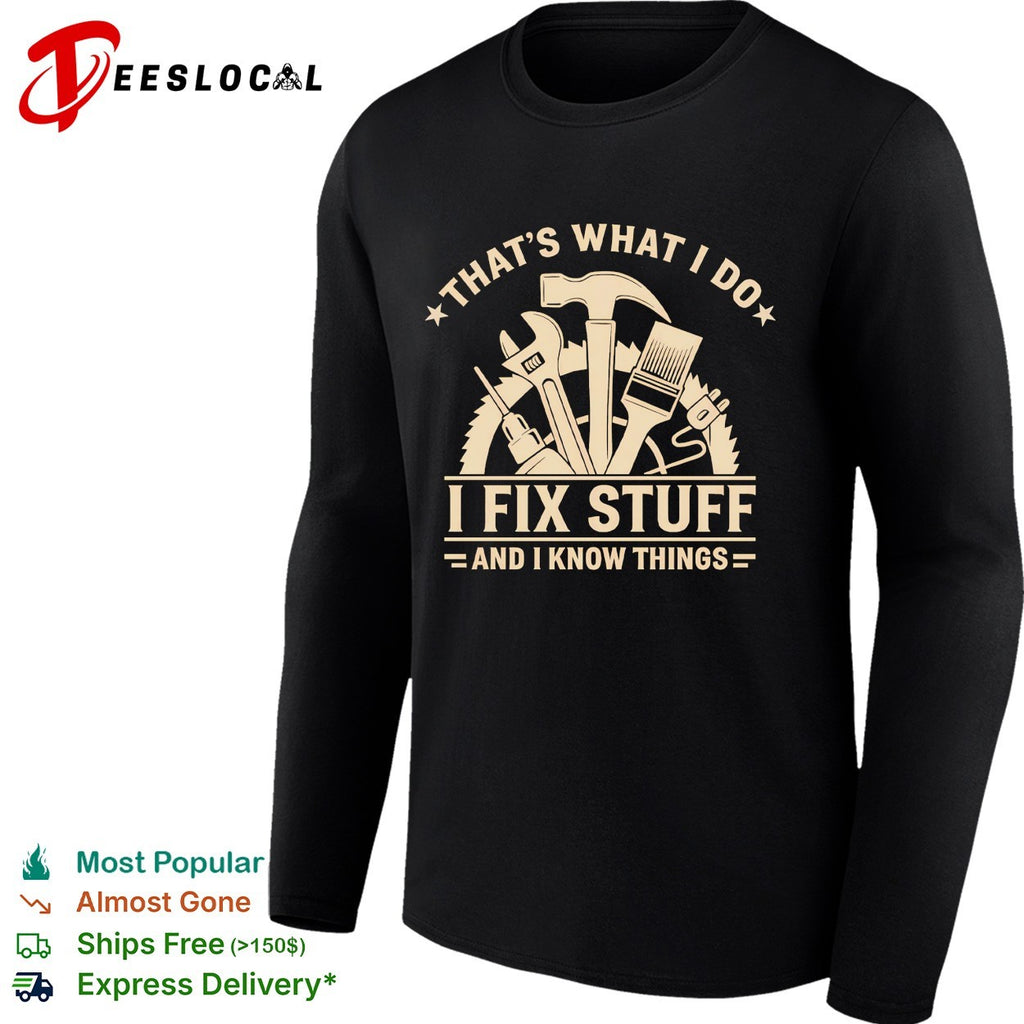 That’s what I do I fix stuff and I know things shirt