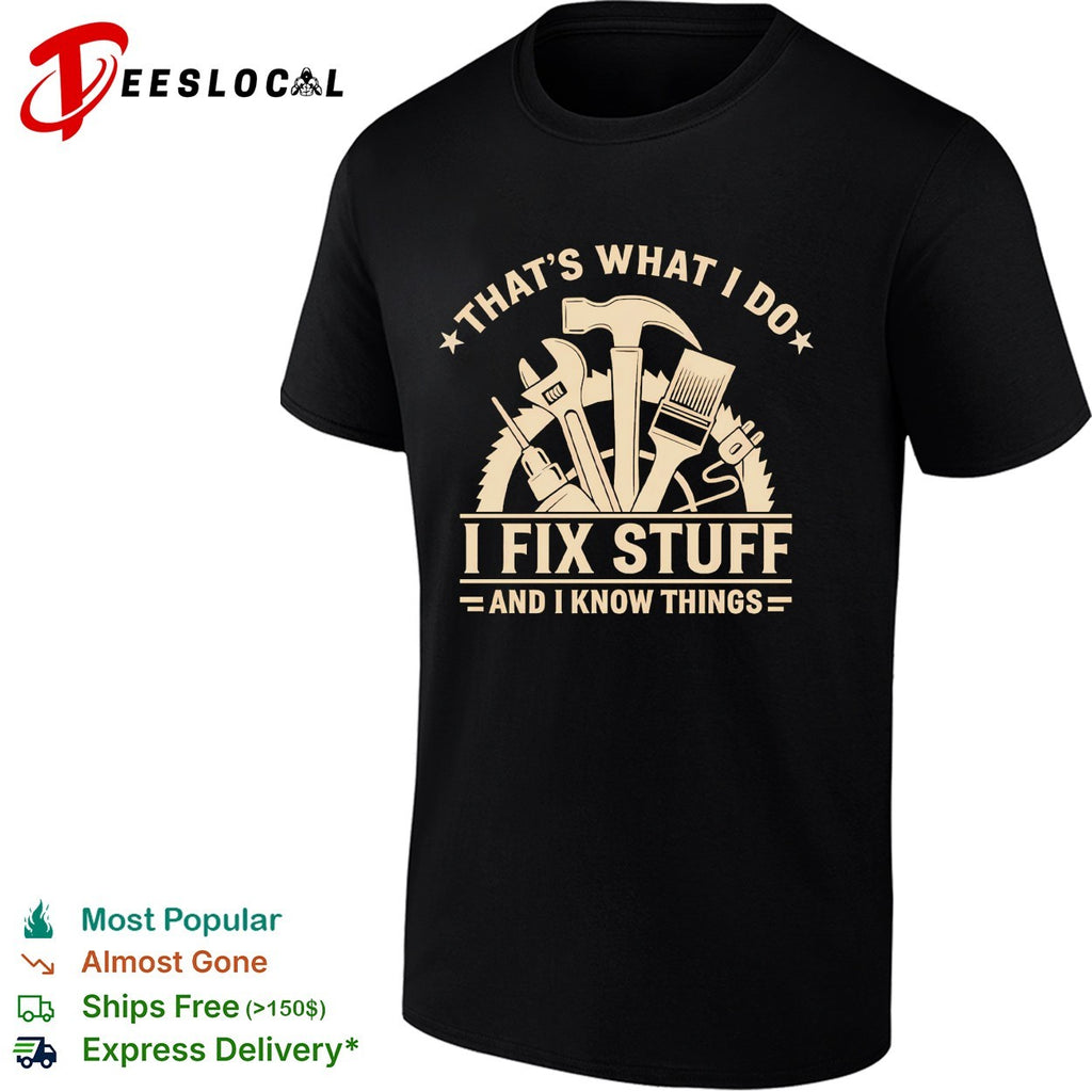 That’s what I do I fix stuff and I know things shirt