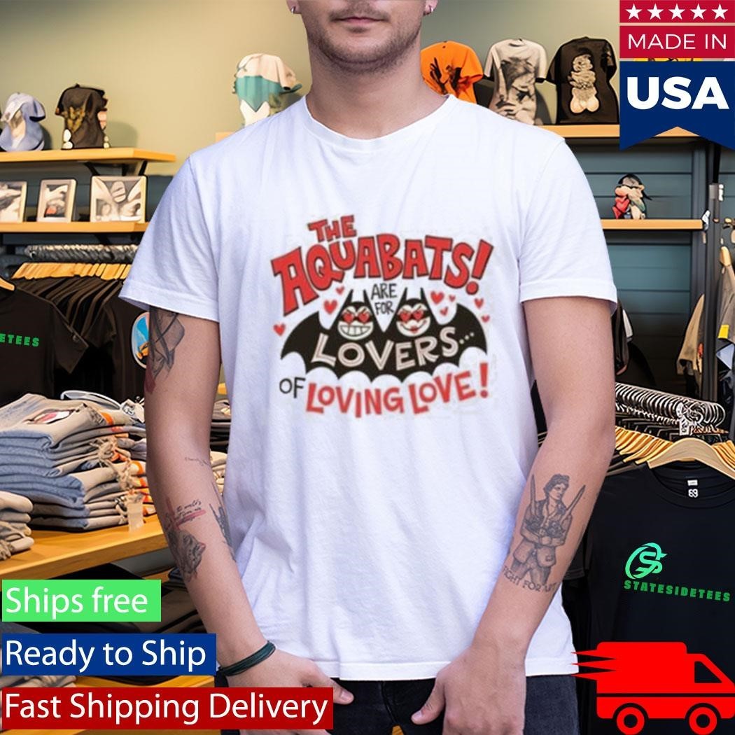 The Aquabats Are For Lovers Of Loving Love Shirt