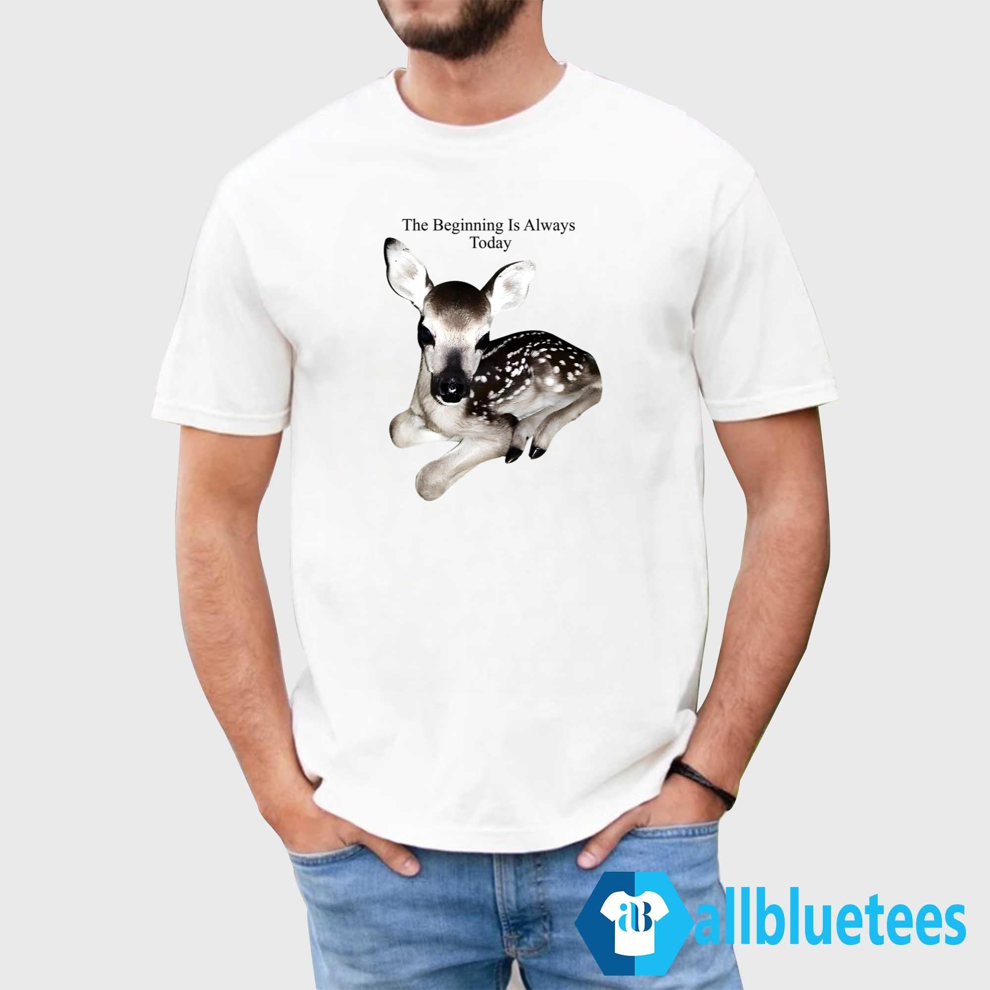 The Beginning Is Always Today Deer Shirt