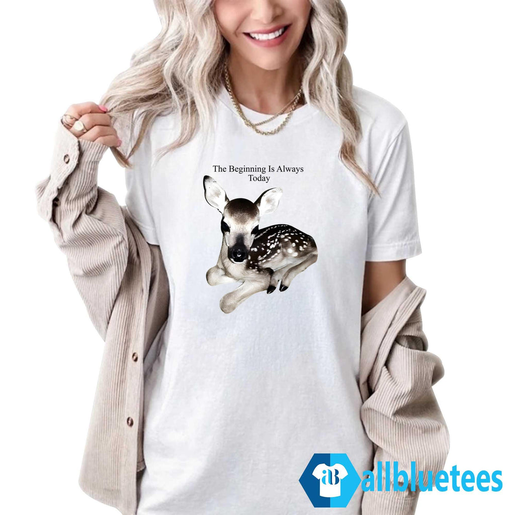 The Beginning Is Always Today Deer Shirt