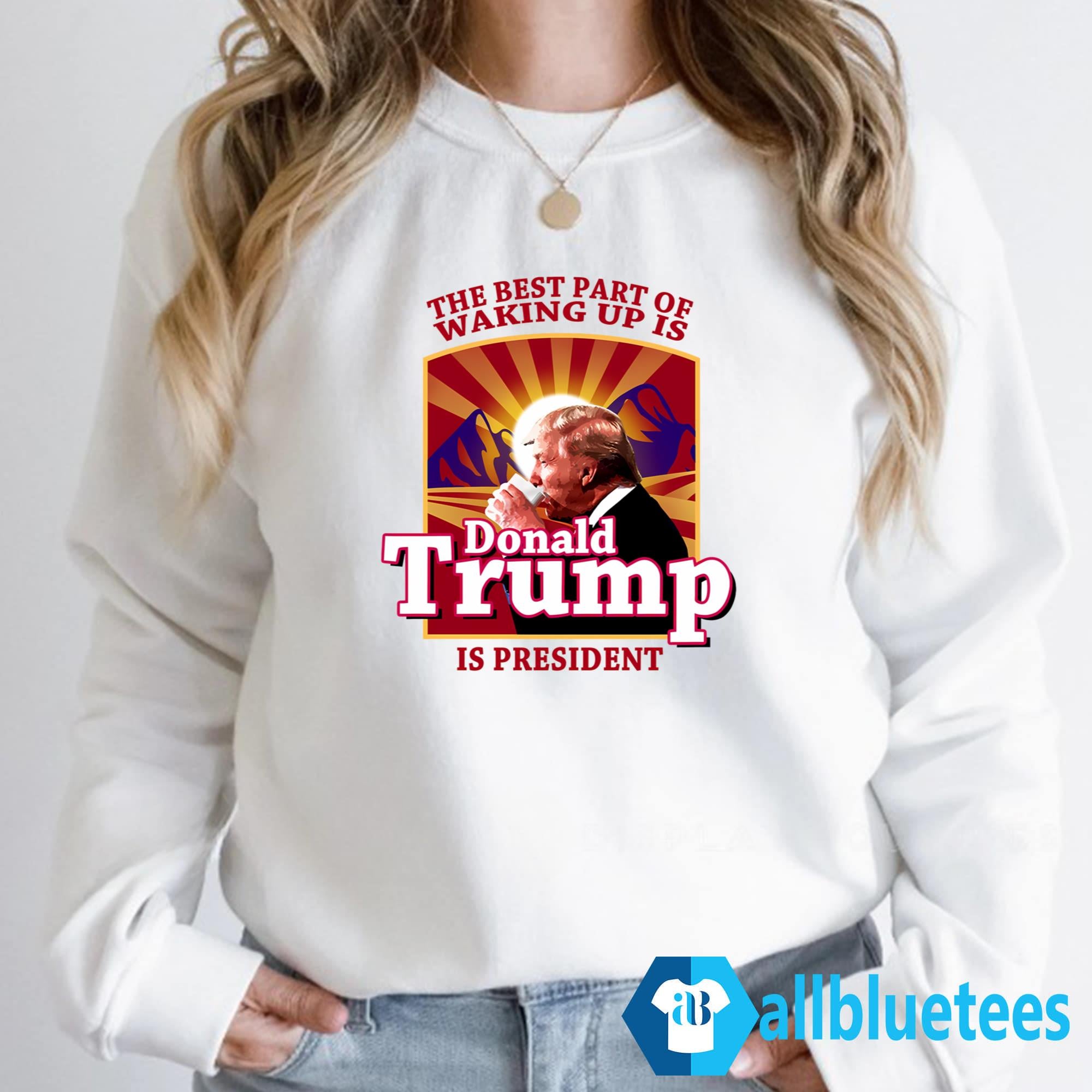 The Best Part Of Waking Up Is Donald Trump Is President Shirt