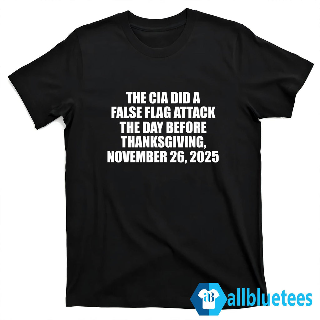 The CIA Did A False Flag Attack The Day Before Thanksgiving Shirt
