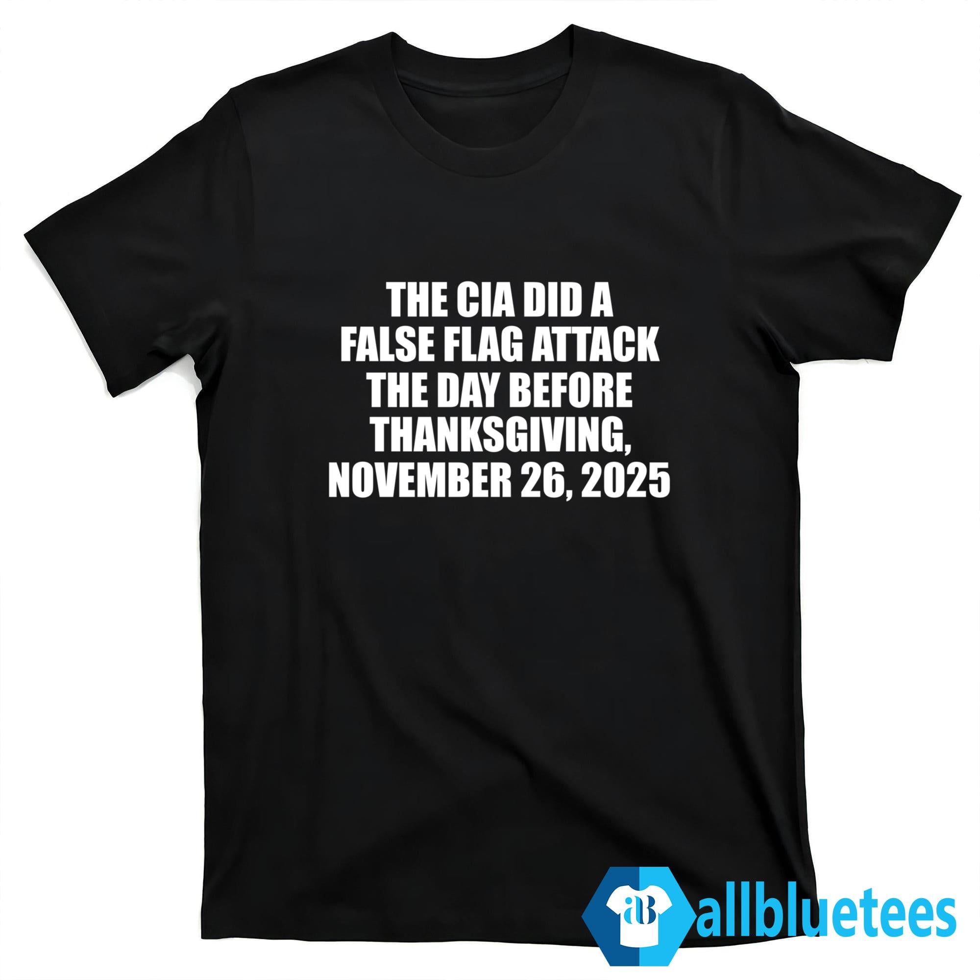 The CIA Did A False Flag Attack The Day Before Thanksgiving Shirt