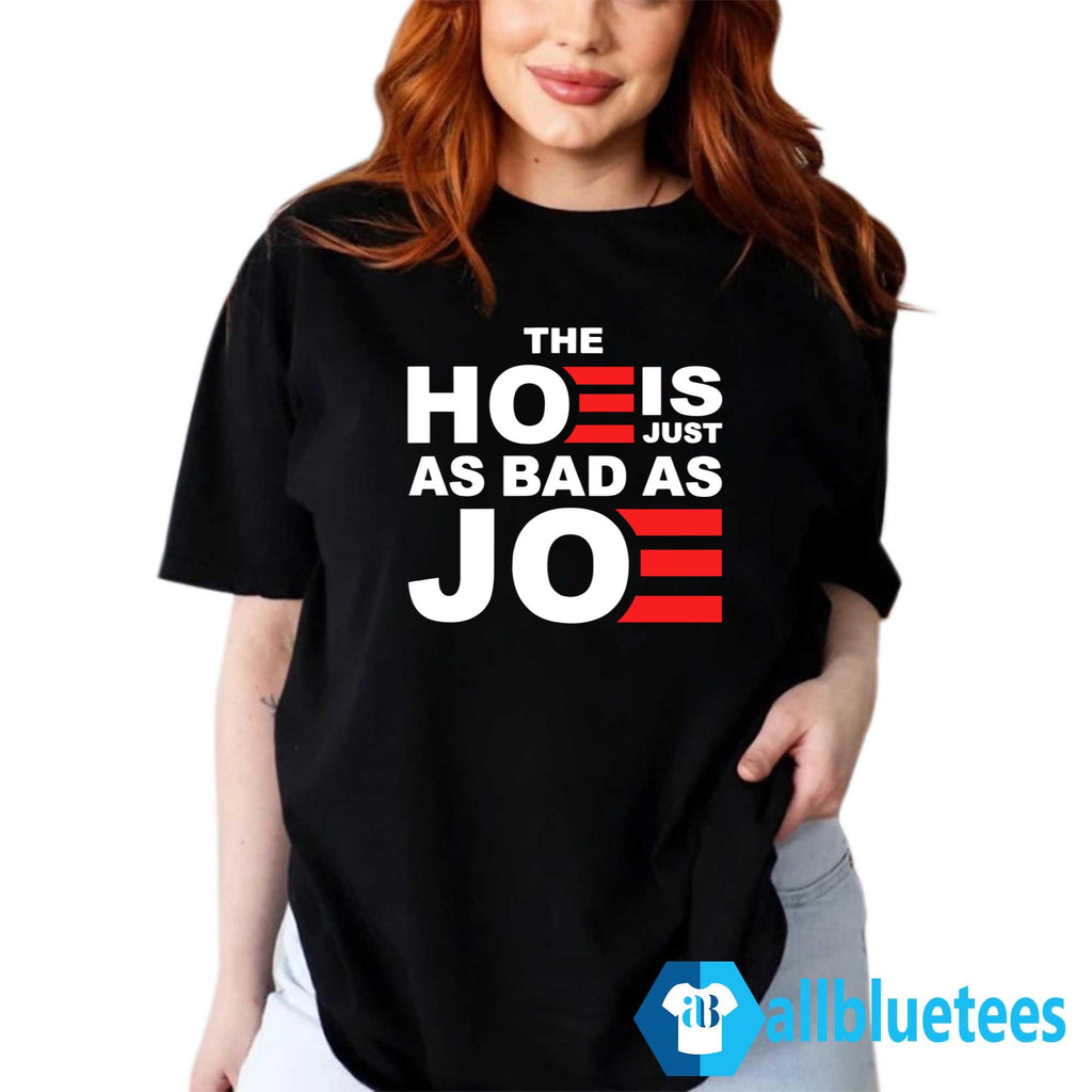 The Hoe Is Just As Bad As Joe Shirt