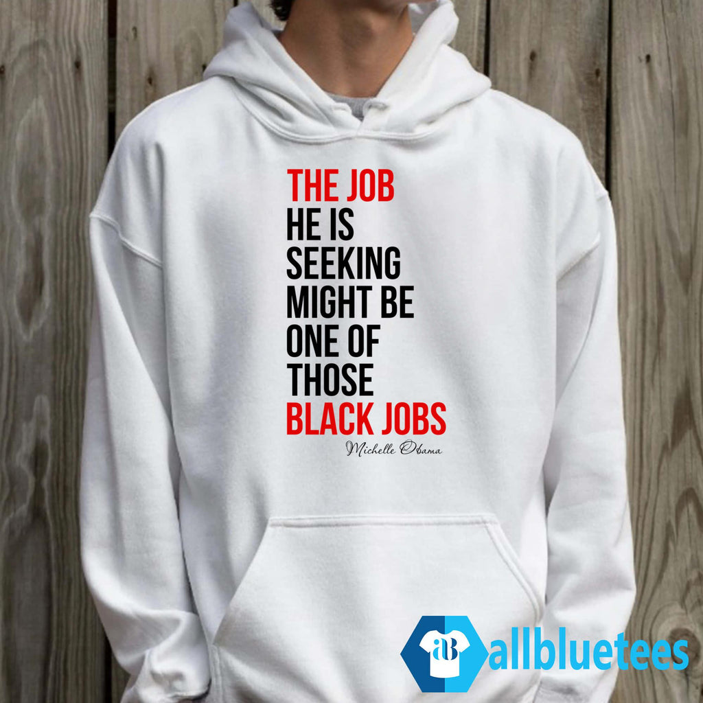 The Job He Is Seeking Might Be One Of Those Black Jobs Michelle Obama Shirt
