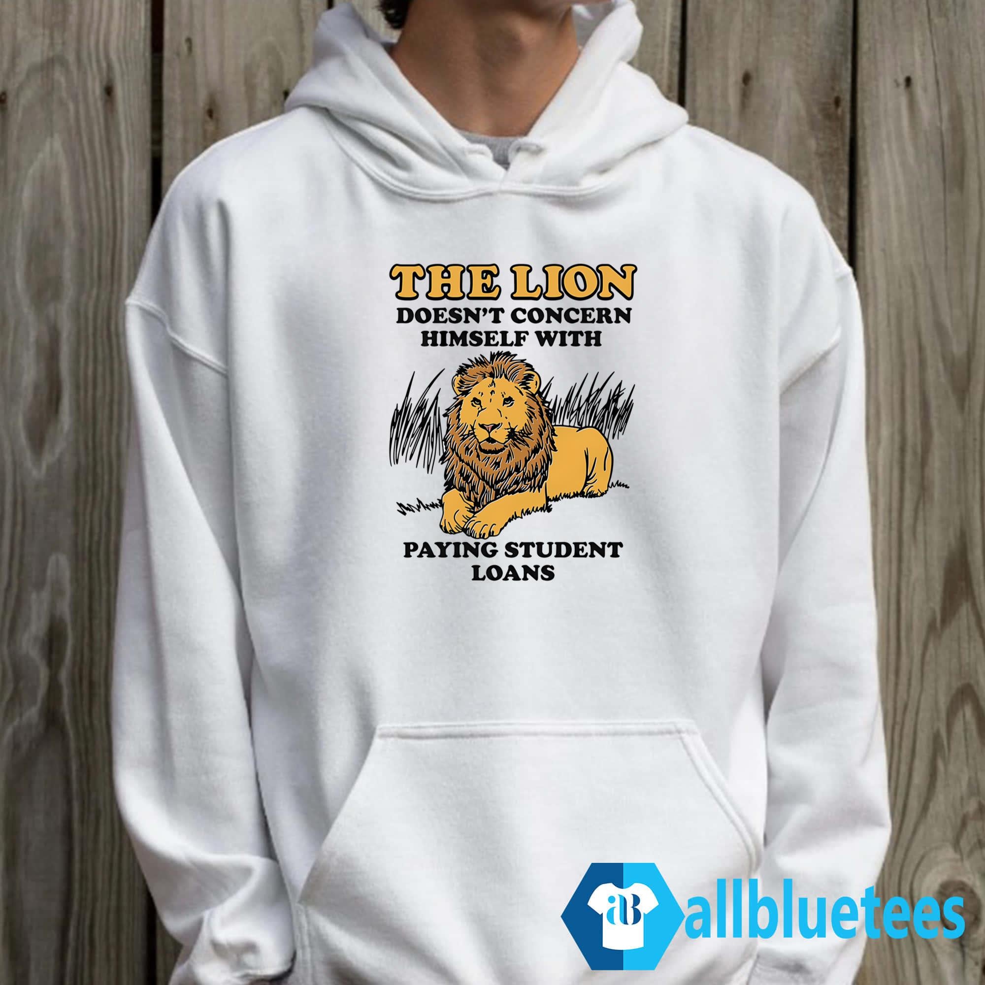 The Lion Doesn’t Concern Himself With Paying Student Loans Shirt