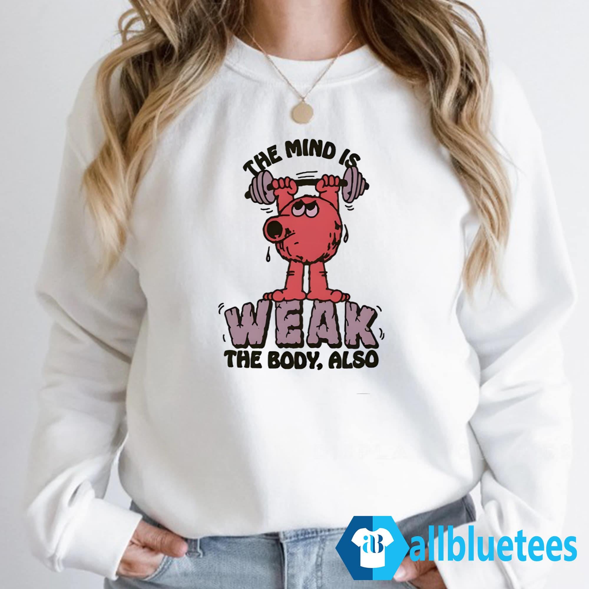 The Mind Is Weak The Body Also Shirt