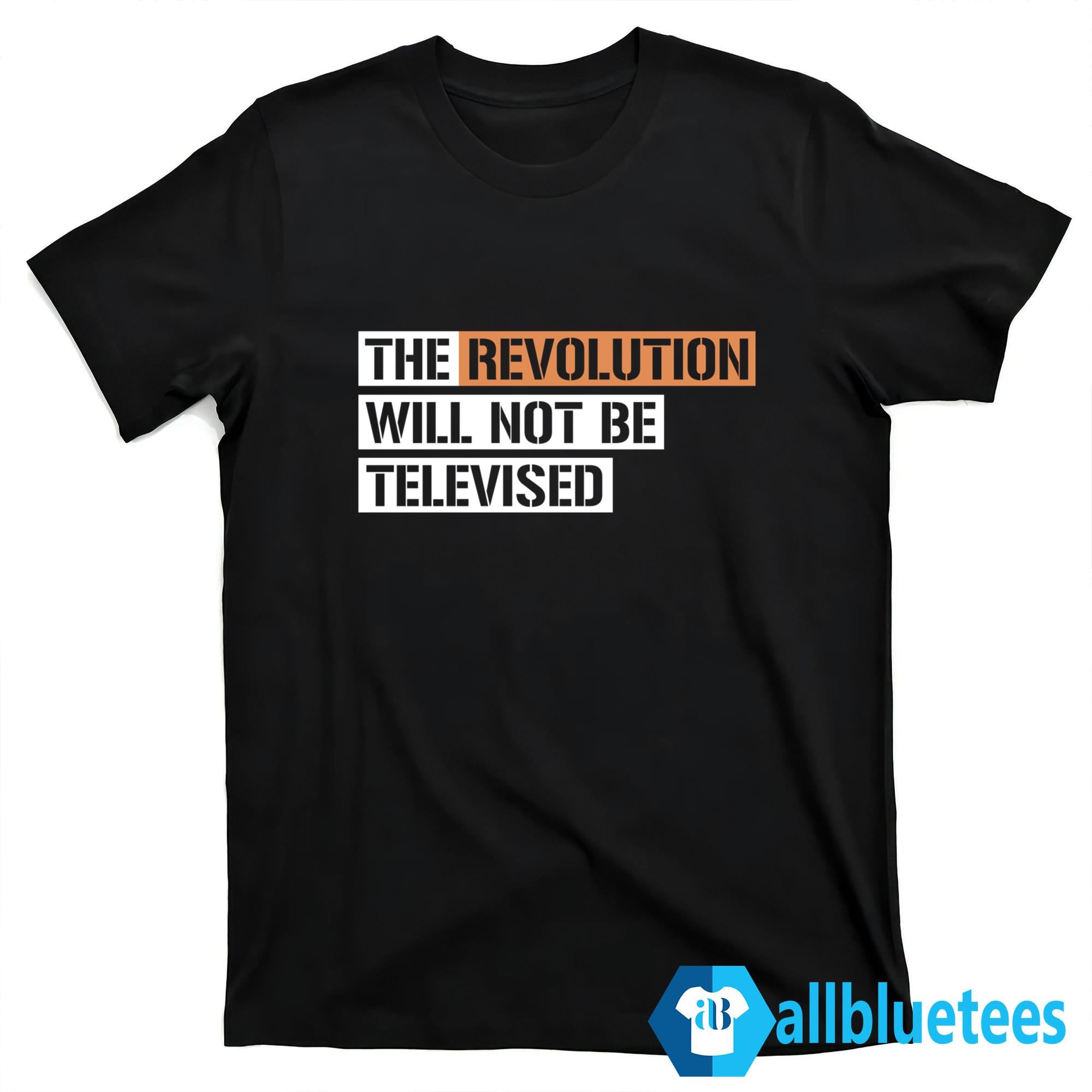 The Revolution Will Not Be Televised Shirt