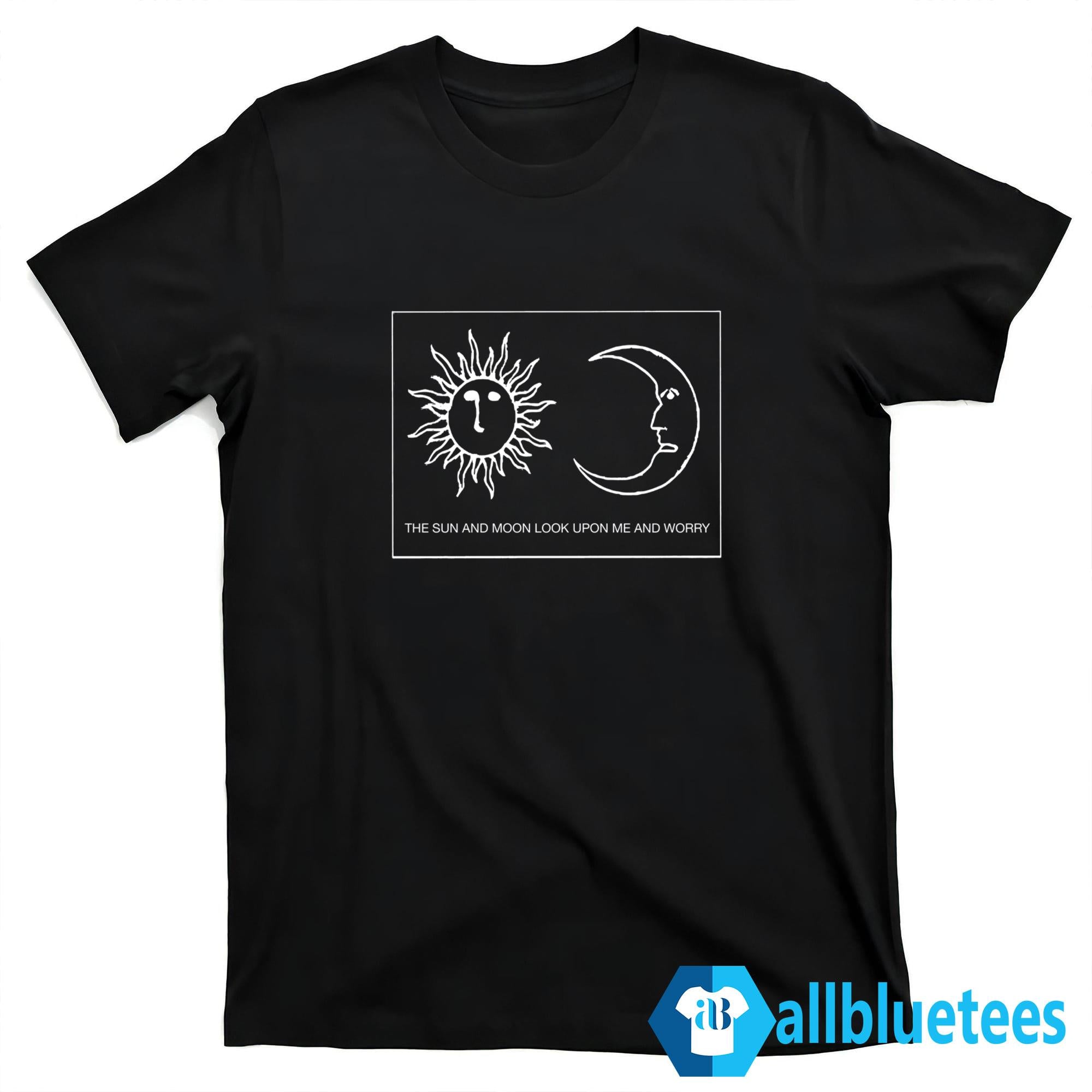 The Sun And Moon Look Upon Me And Worry Shirt