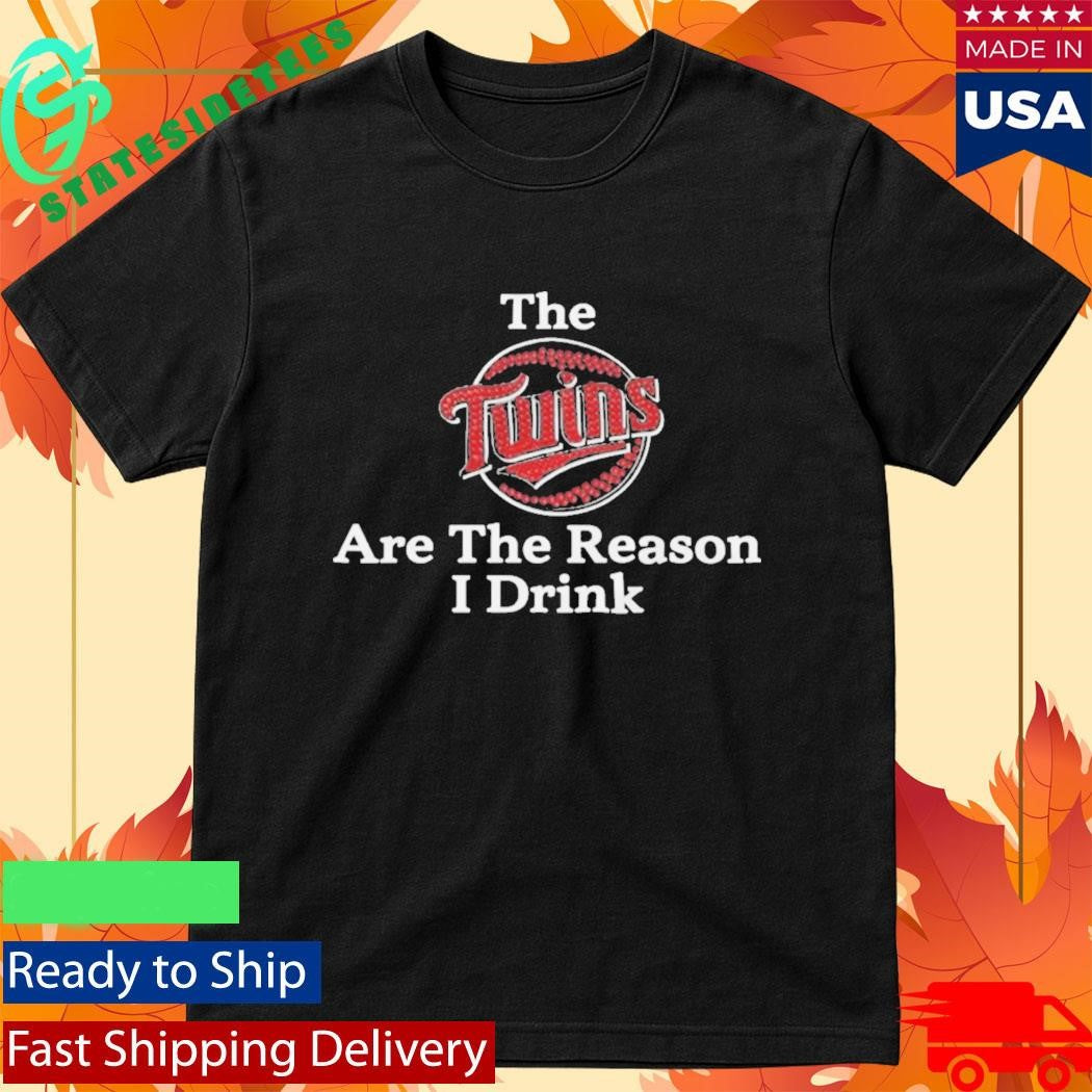 The Twins Are The Reason I Drink Shirt