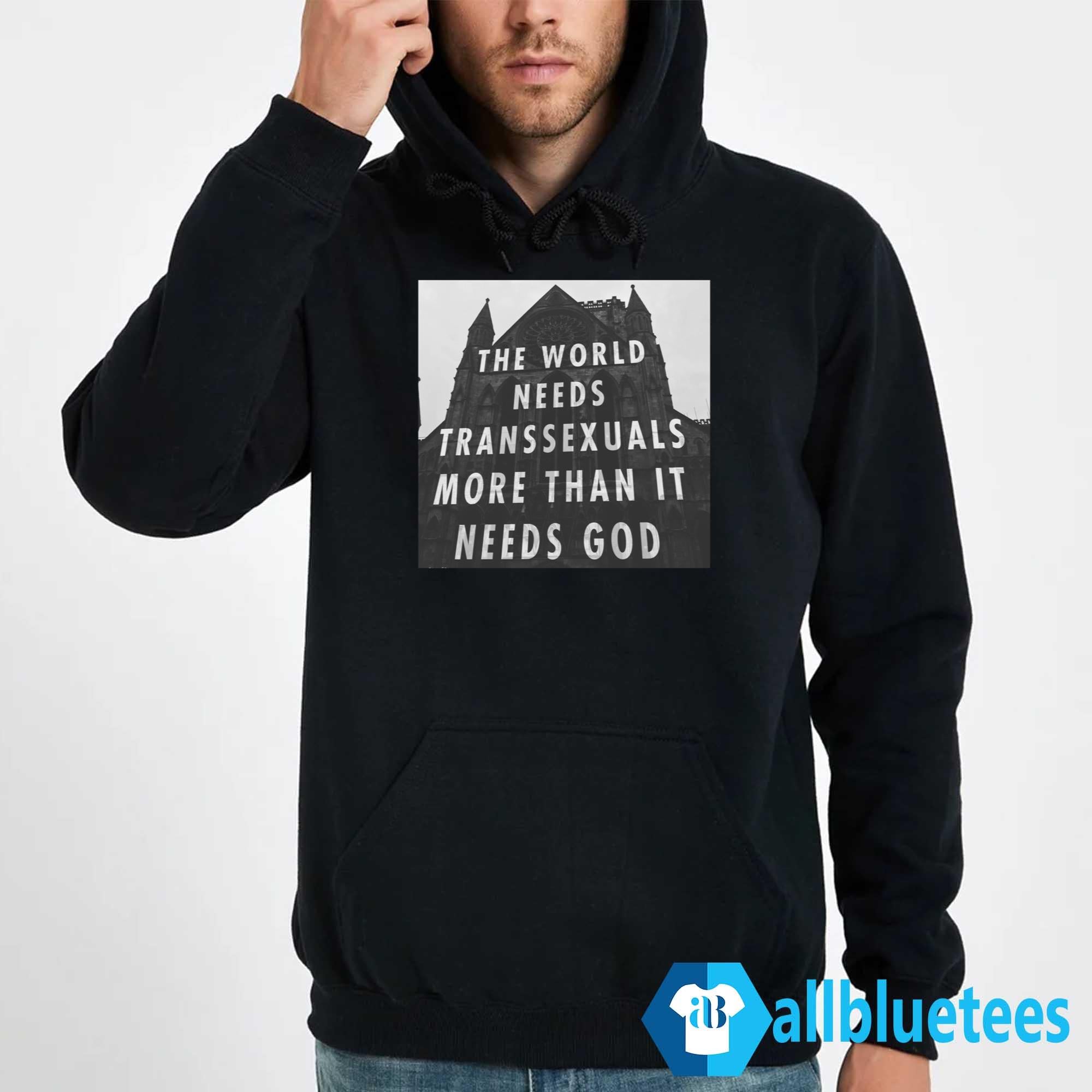 The World Needs Transsexuals More Than It Needs God Shirt