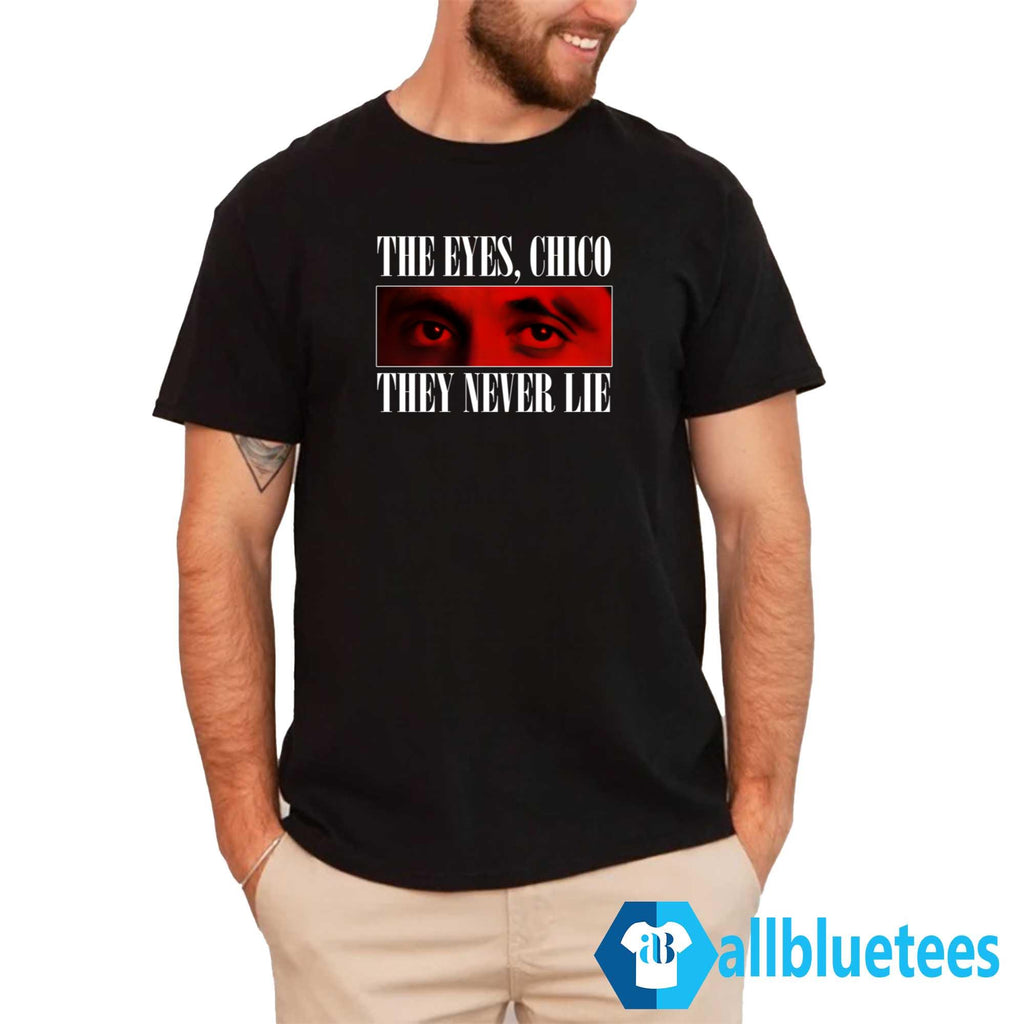 The Eyes Chico They Never Lie Shirt