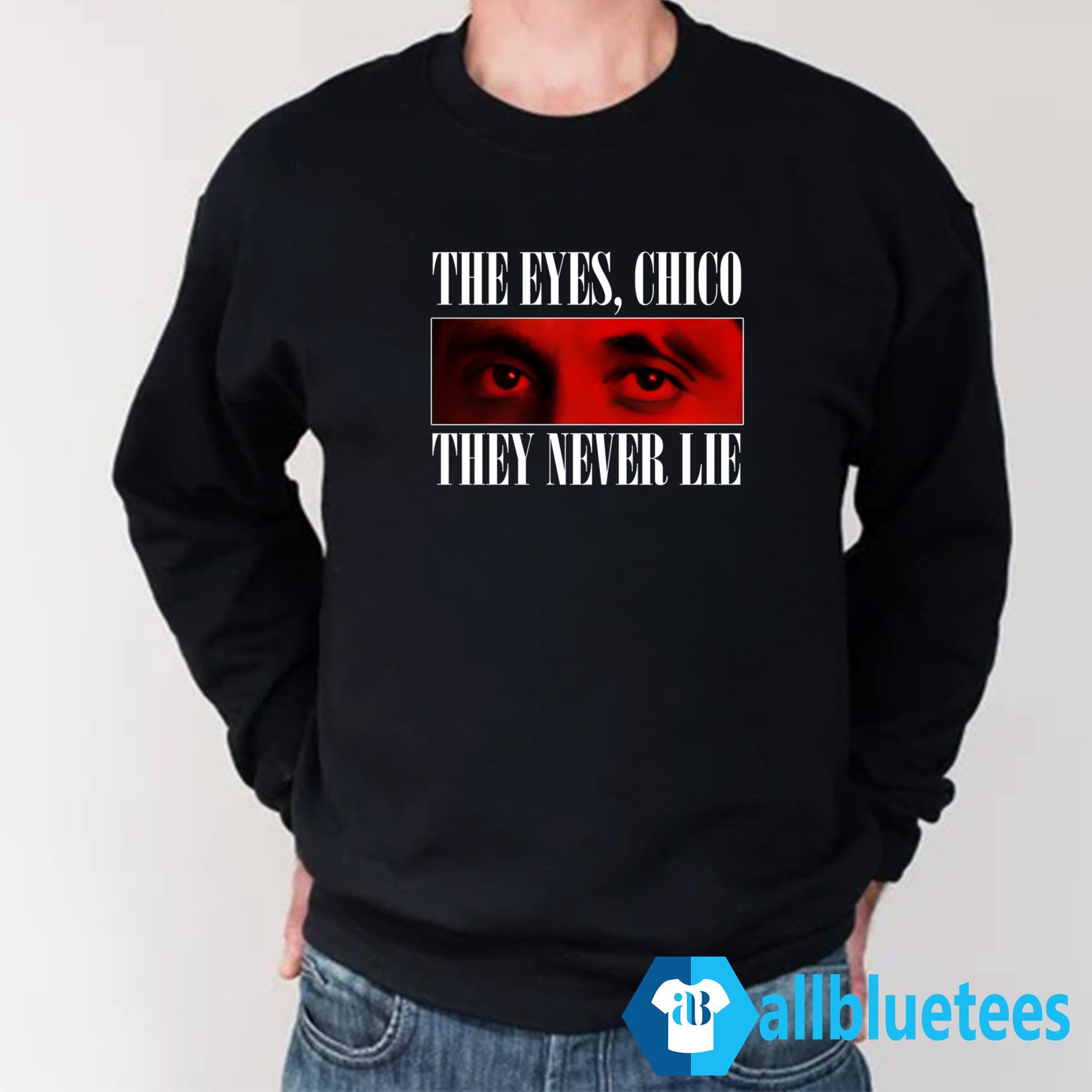 The Eyes Chico They Never Lie Shirt