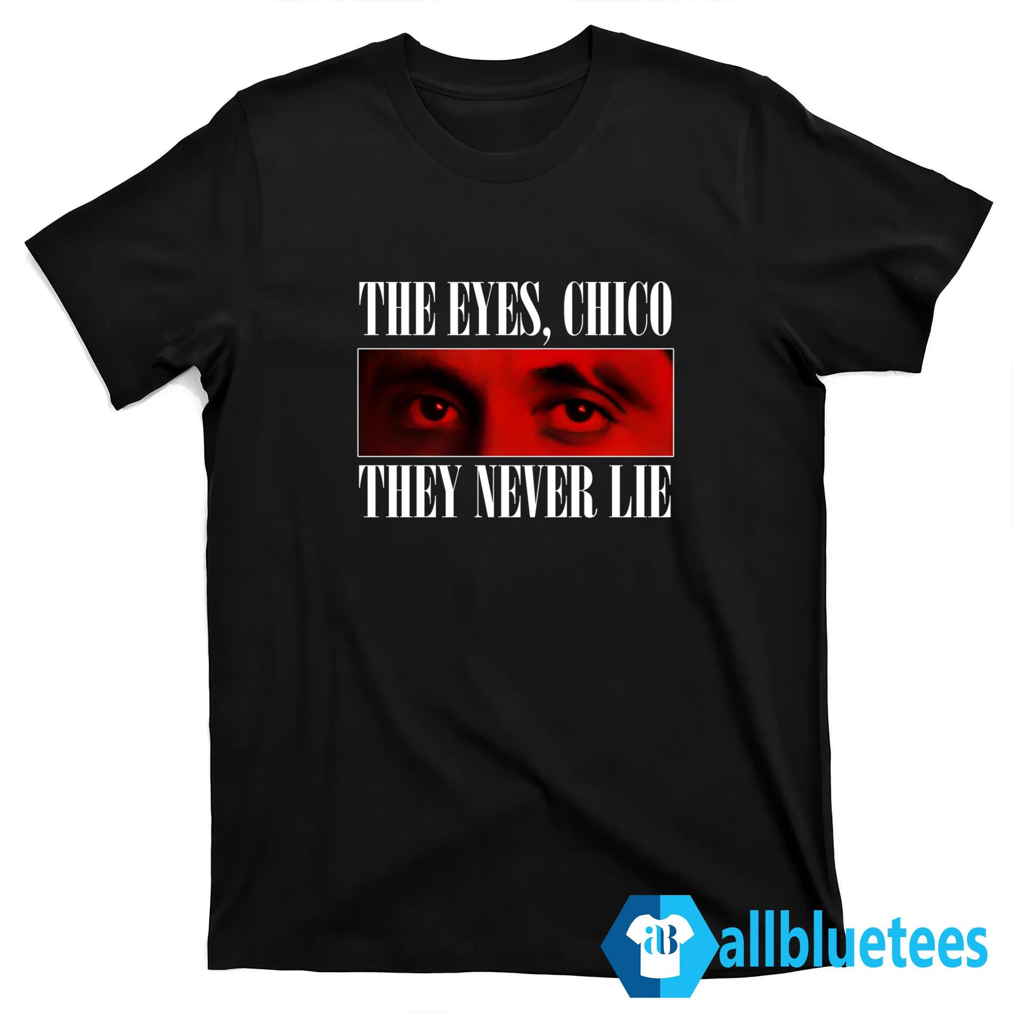The Eyes Chico They Never Lie Shirt