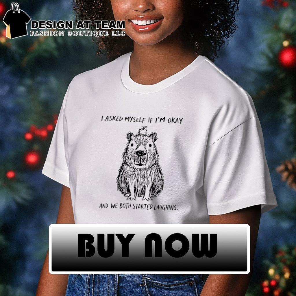 The line capybara I asked myself if I’m okay and we both started laughing shirt