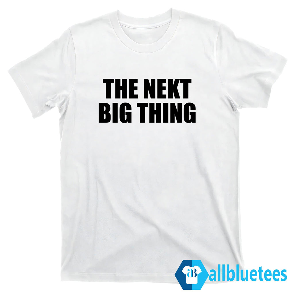The Nekt Big Thing Shirt