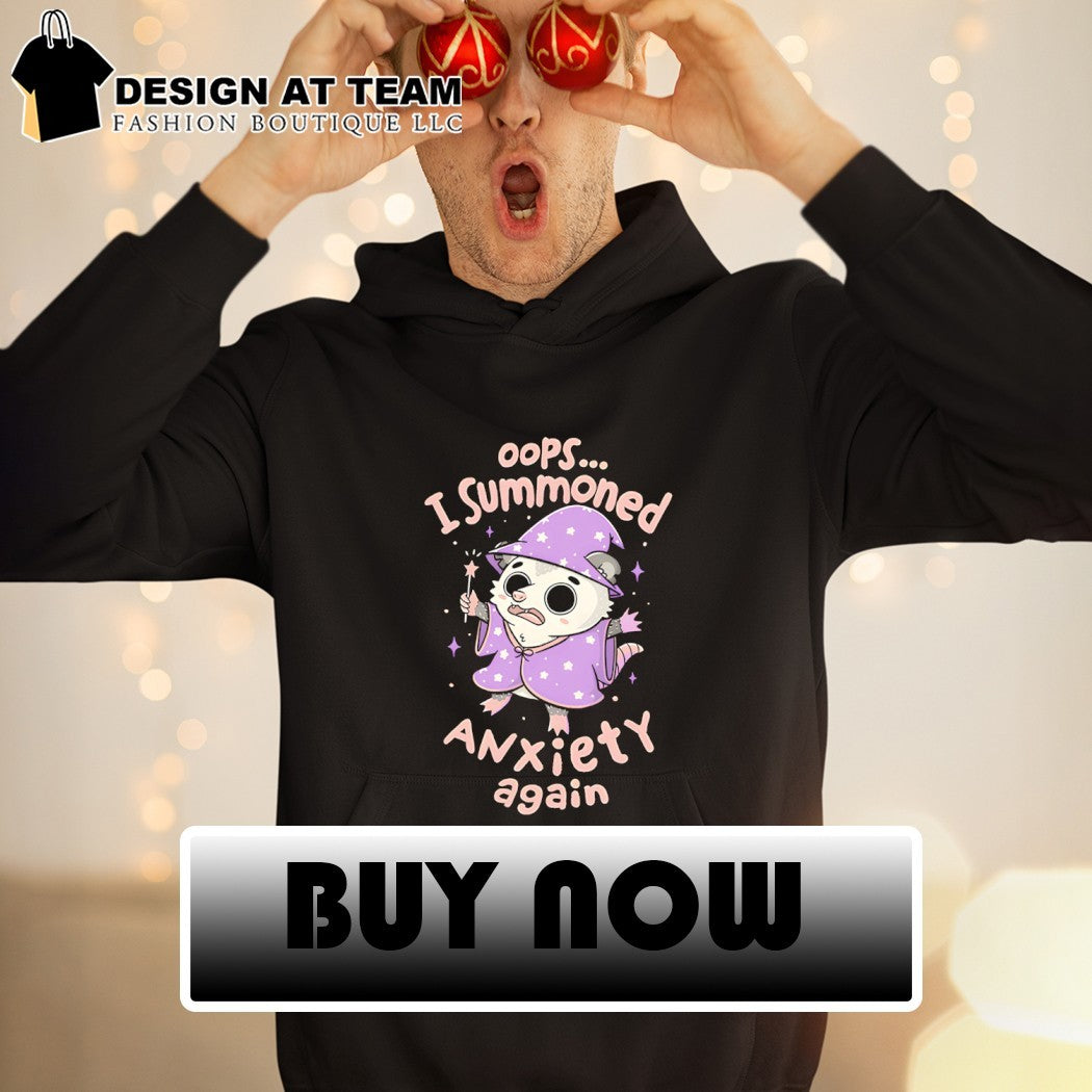 The opossum wizard summoned anxiety I summoned anxiety again shirt