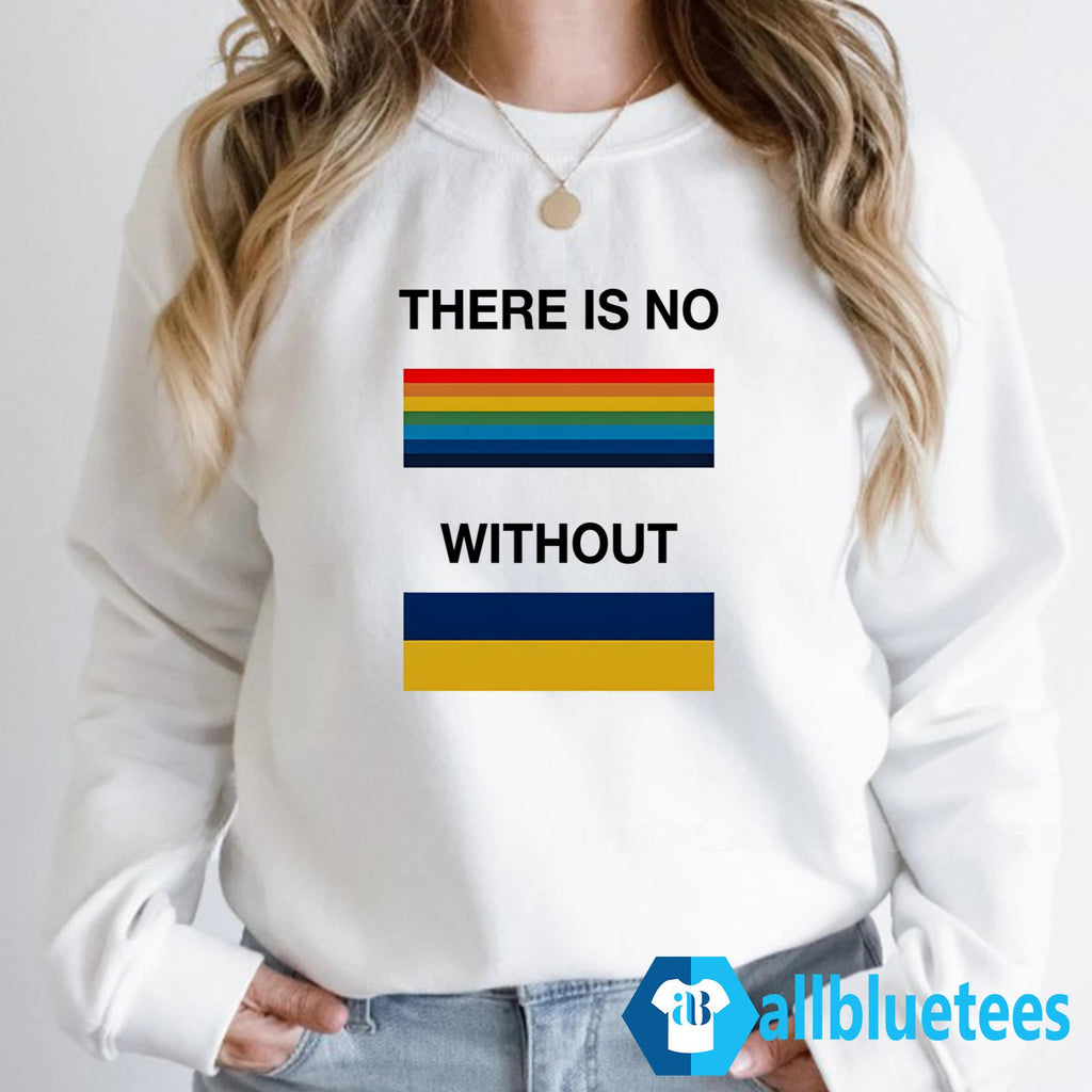 There Is No Rainbow Without Yellow And Blue Shirt
