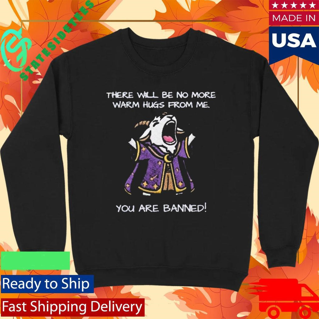 There Will Be No More Warm Hugs From Me You Are Banned Shirt