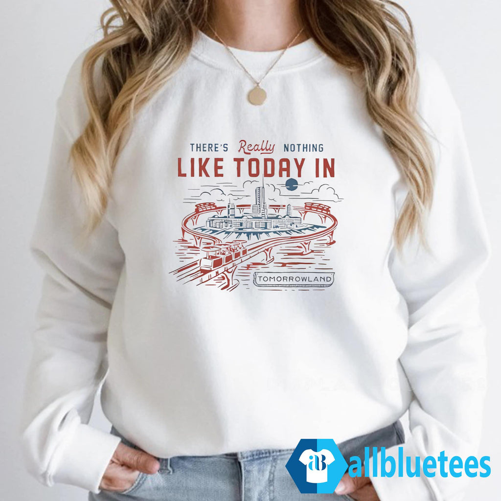 There’s Really Nothing Like Today In TOMORROWLAND Shirt