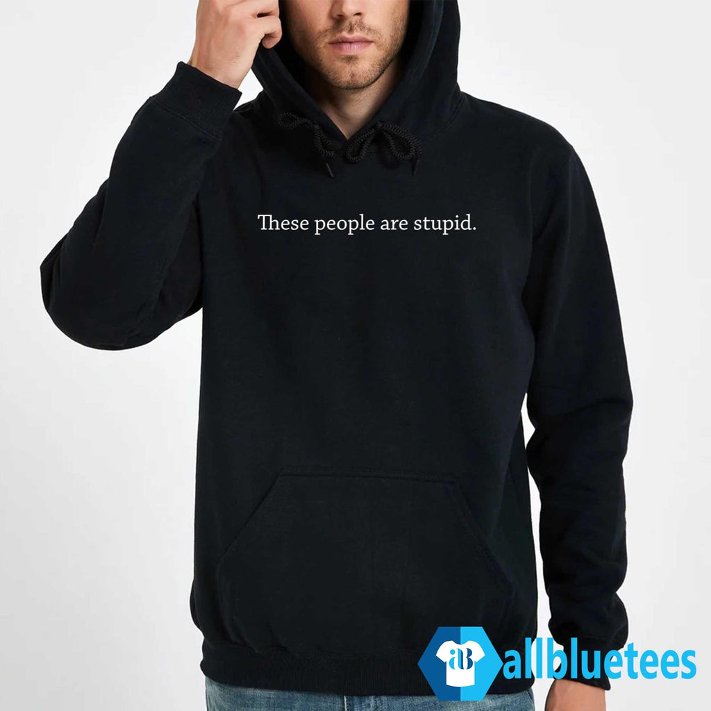 These People Are Stupid Shirt