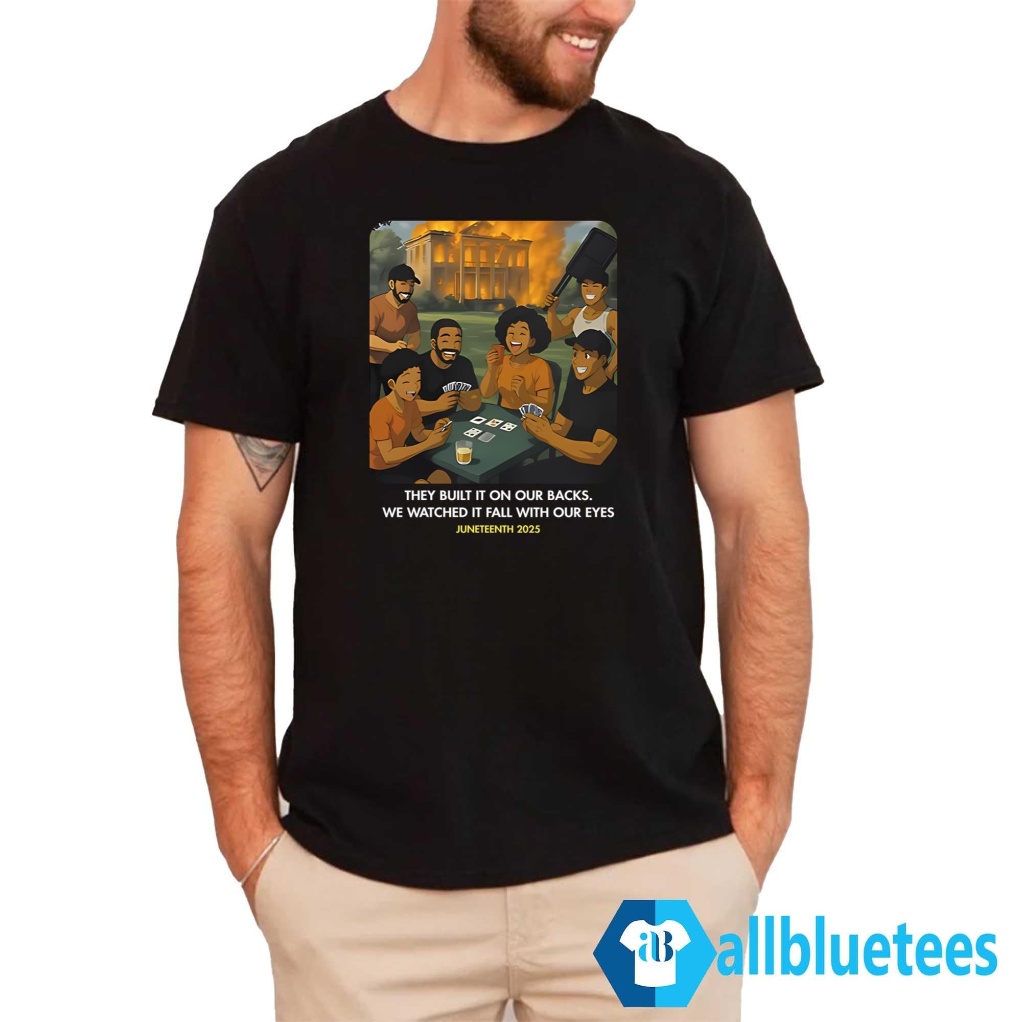 They Built It On Our Backs We Watched It Fall With Our Eyes Shirt