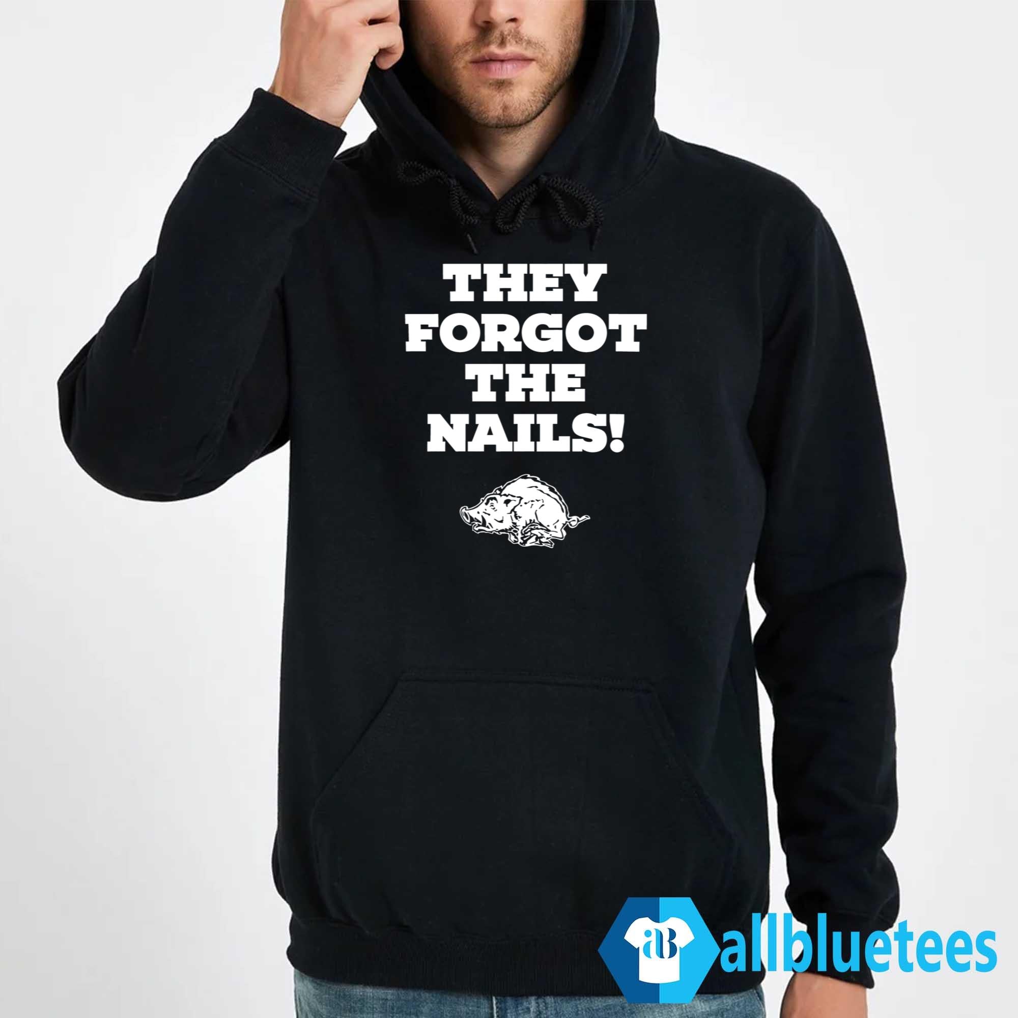 They Forgot The Nails Shirt