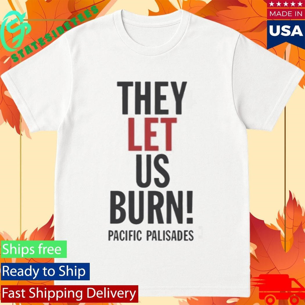 They Let Us Burn Pacific Palisades Shirt