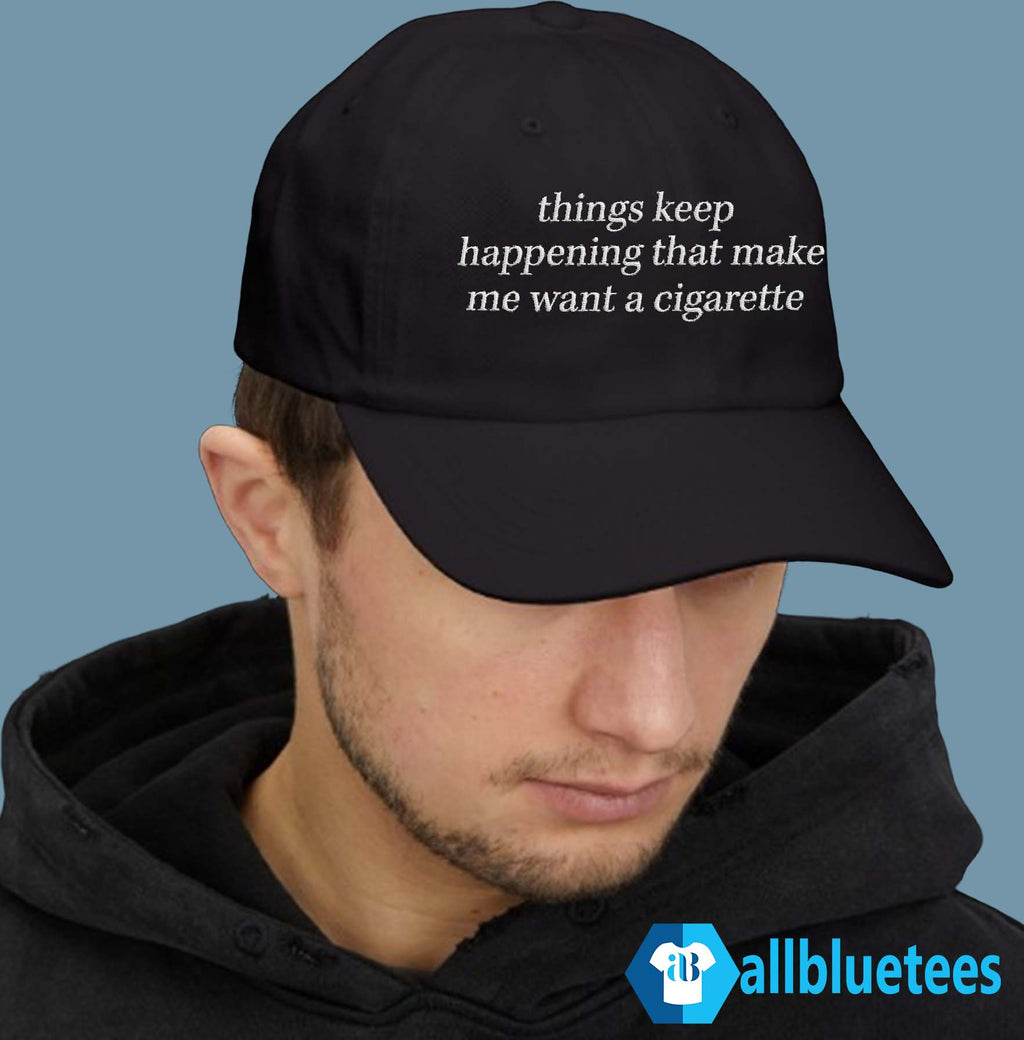 Things Keep Happening That Make Me Want A Cigarette Hat