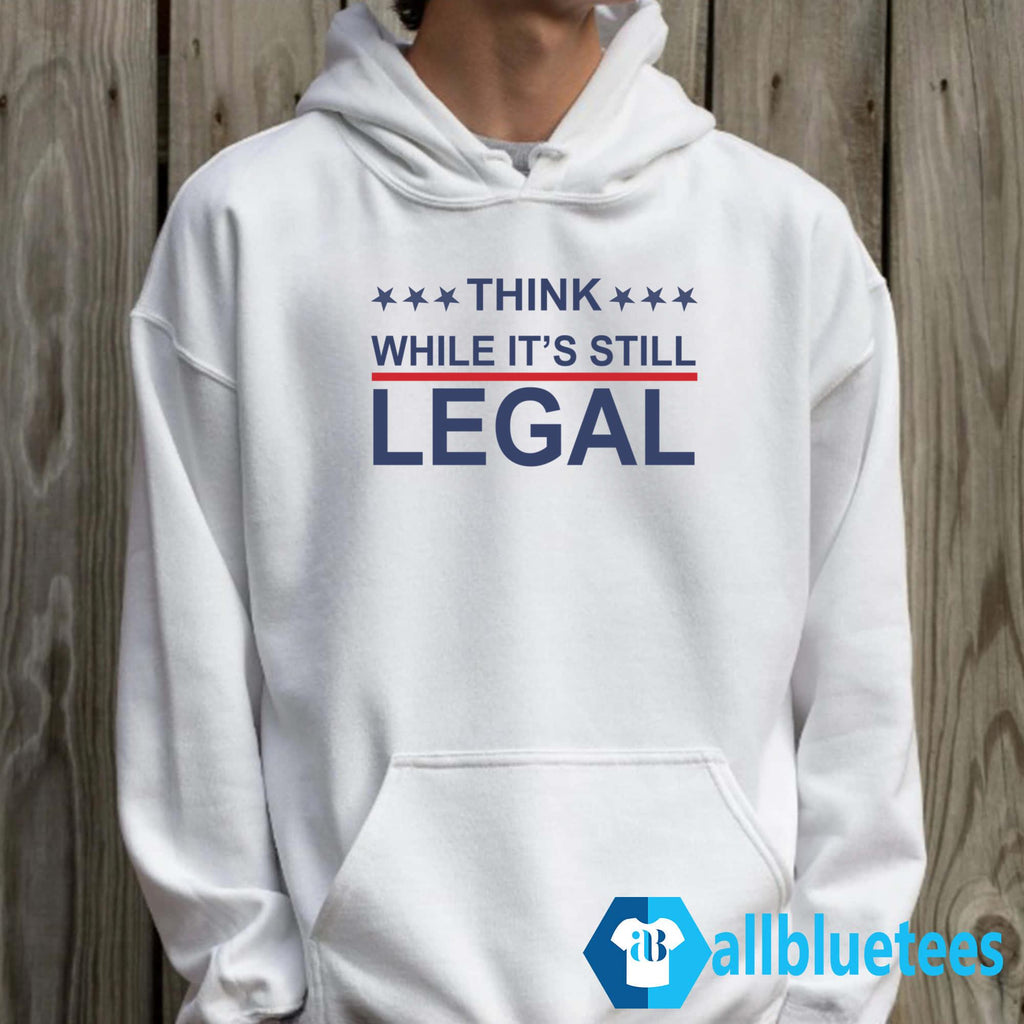 Think While It’s Still Legal Shirt