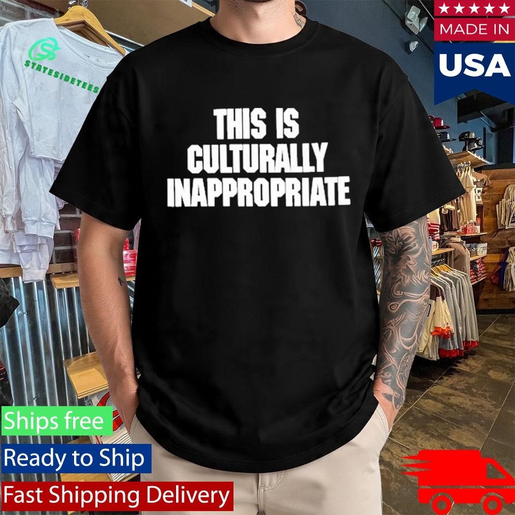 This Is Culturally Inappropriate Shirt