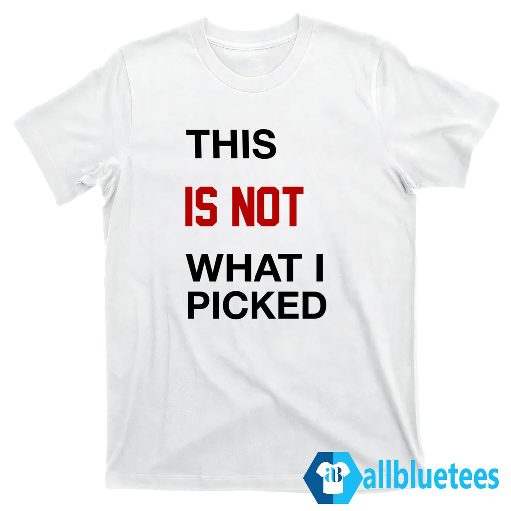 This Is Not What I Picked Shirt
