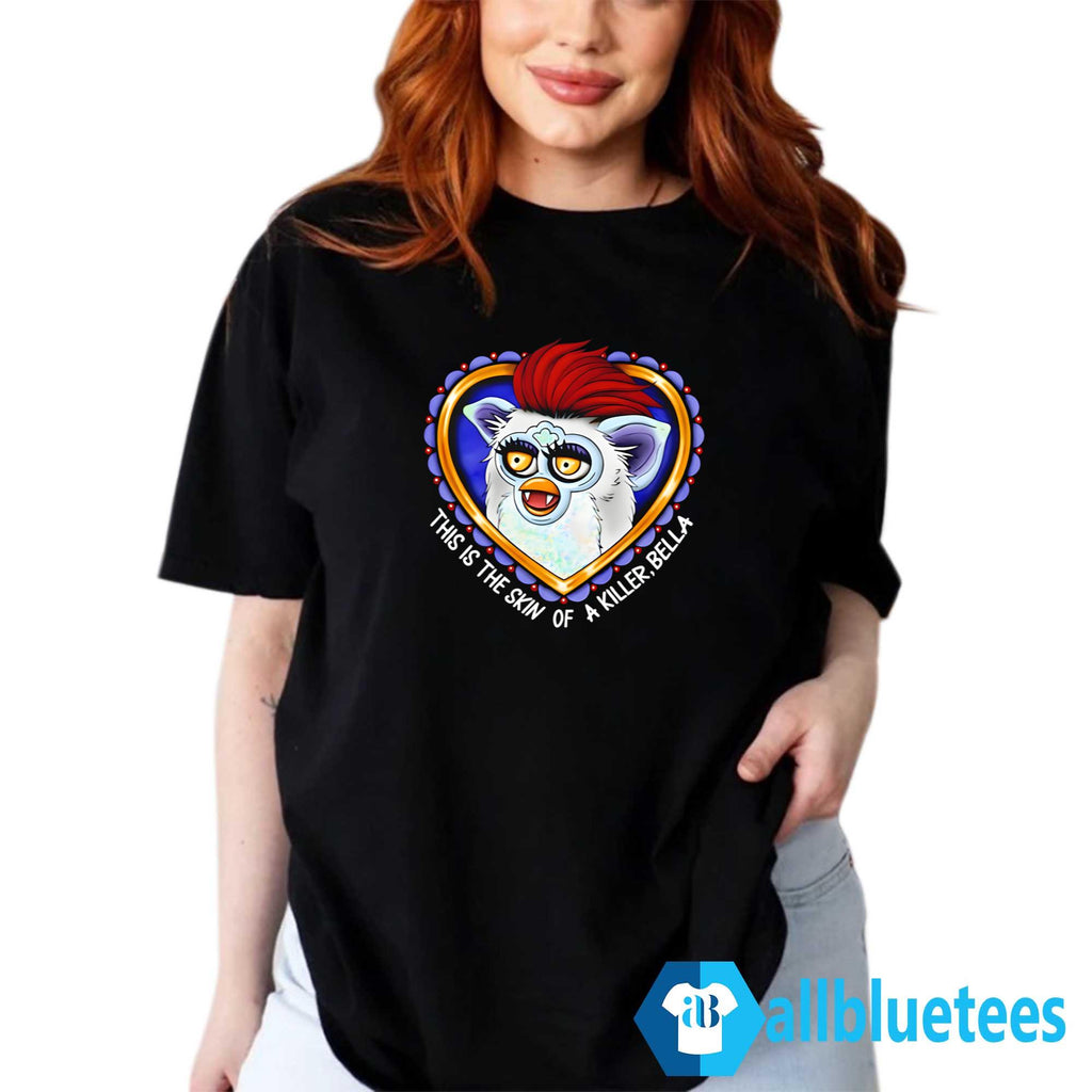This Is The Skin Of A Killer Bella Furby Shirt