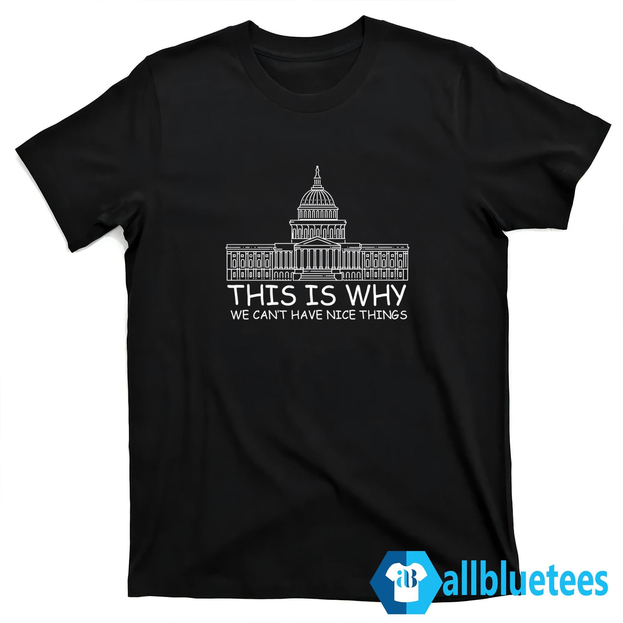 This Is Why We Can’t Have Nice Things Shirt