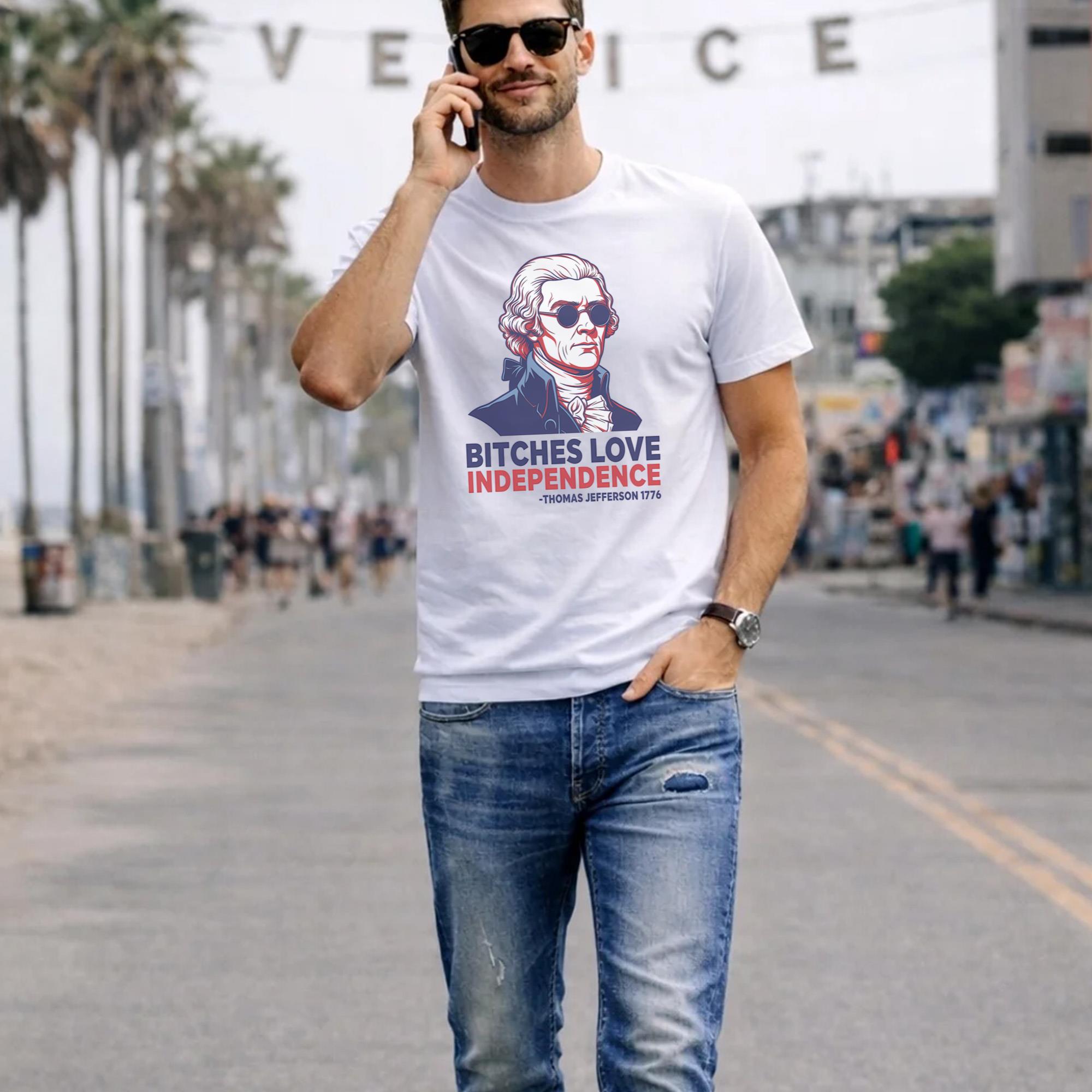 Thomas Jefferson 1776 Bitches Love Independence Shirt
