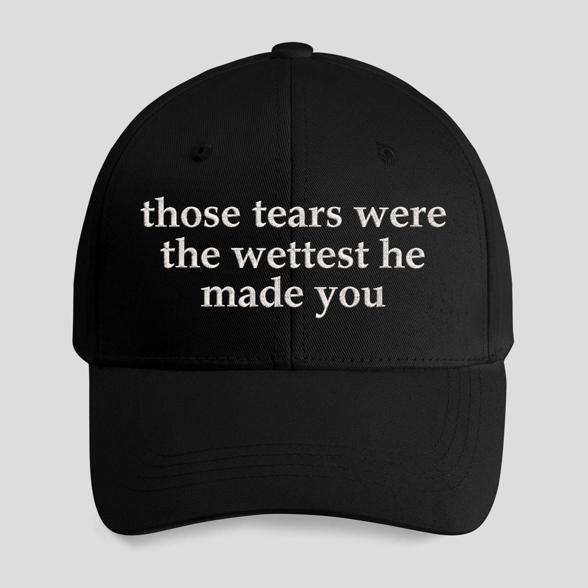 Those Tears Were The Wettest He Made You Hat