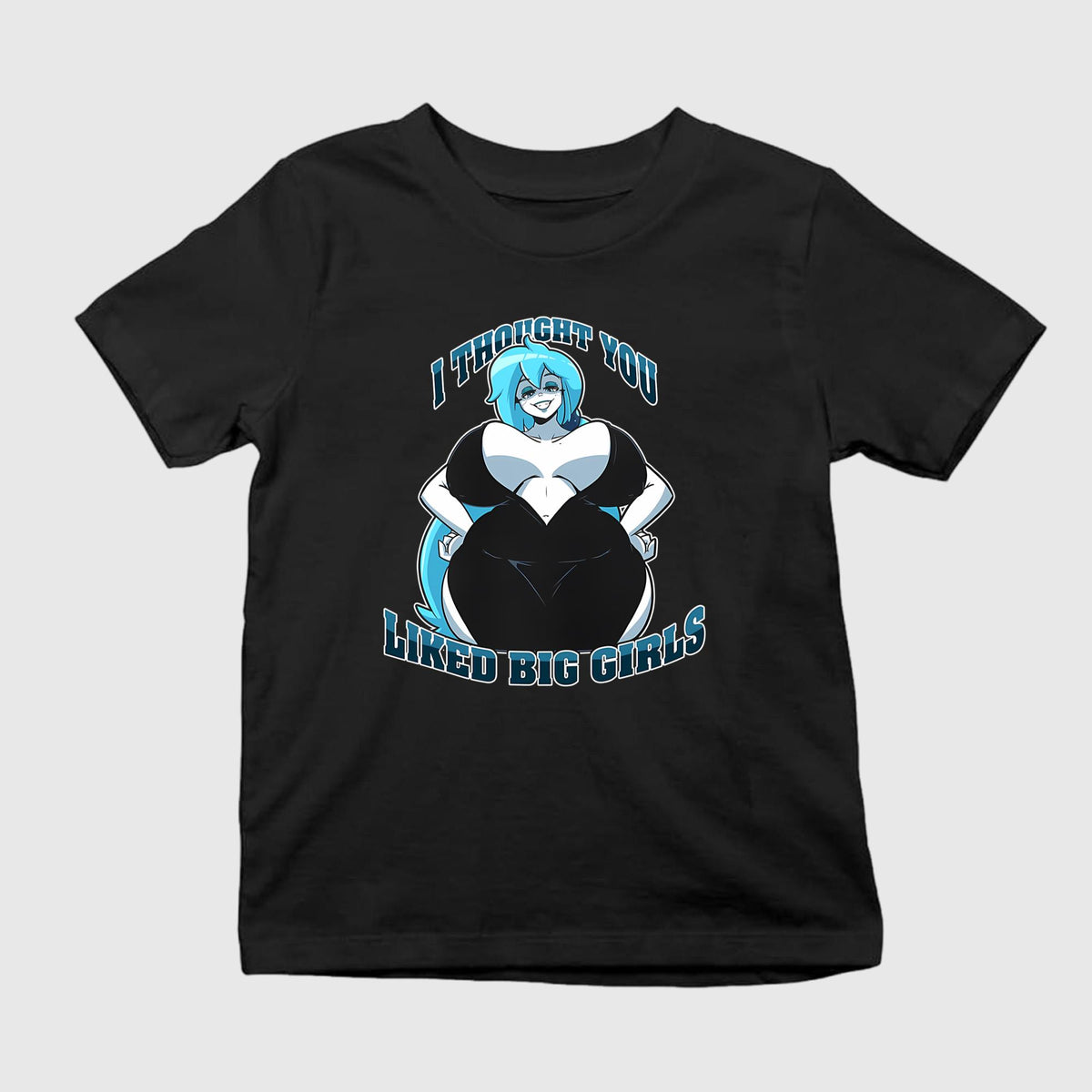 I Thought You Liked Big Girls Shirt