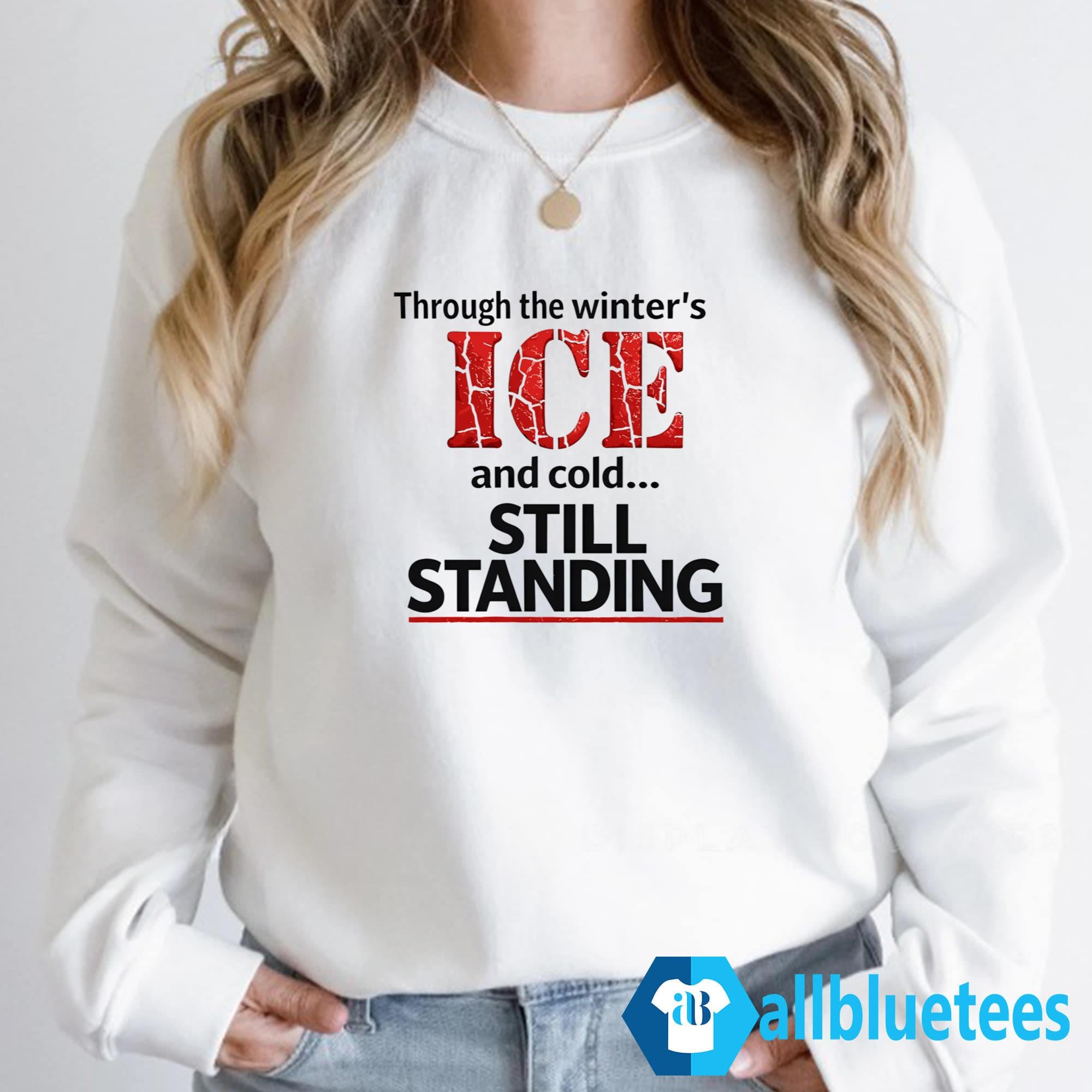 Through The Winter’s ICE And Cold Still Standing Shirt