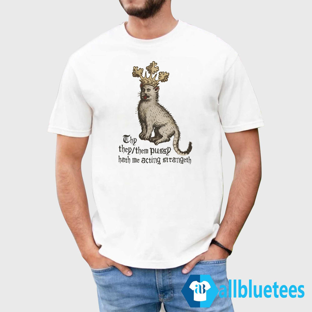 Thy They/Them Pussy Hath Me Acting Strangeth Shirt