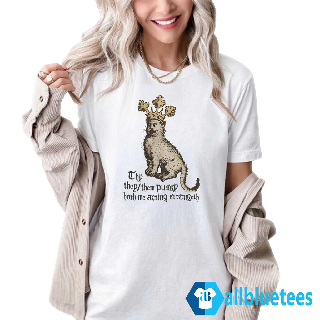 Thy They/Them Pussy Hath Me Acting Strangeth Shirt