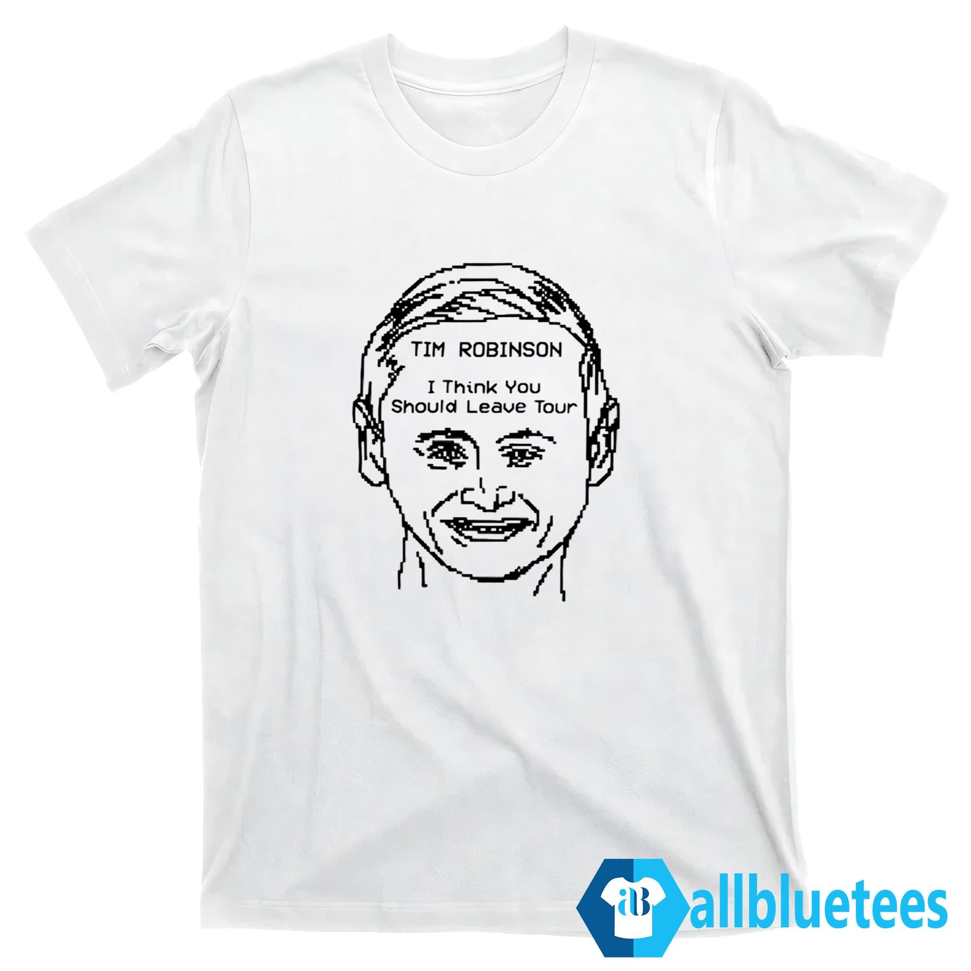 Tim Robinson I Think You Should Leave Tour Shirt