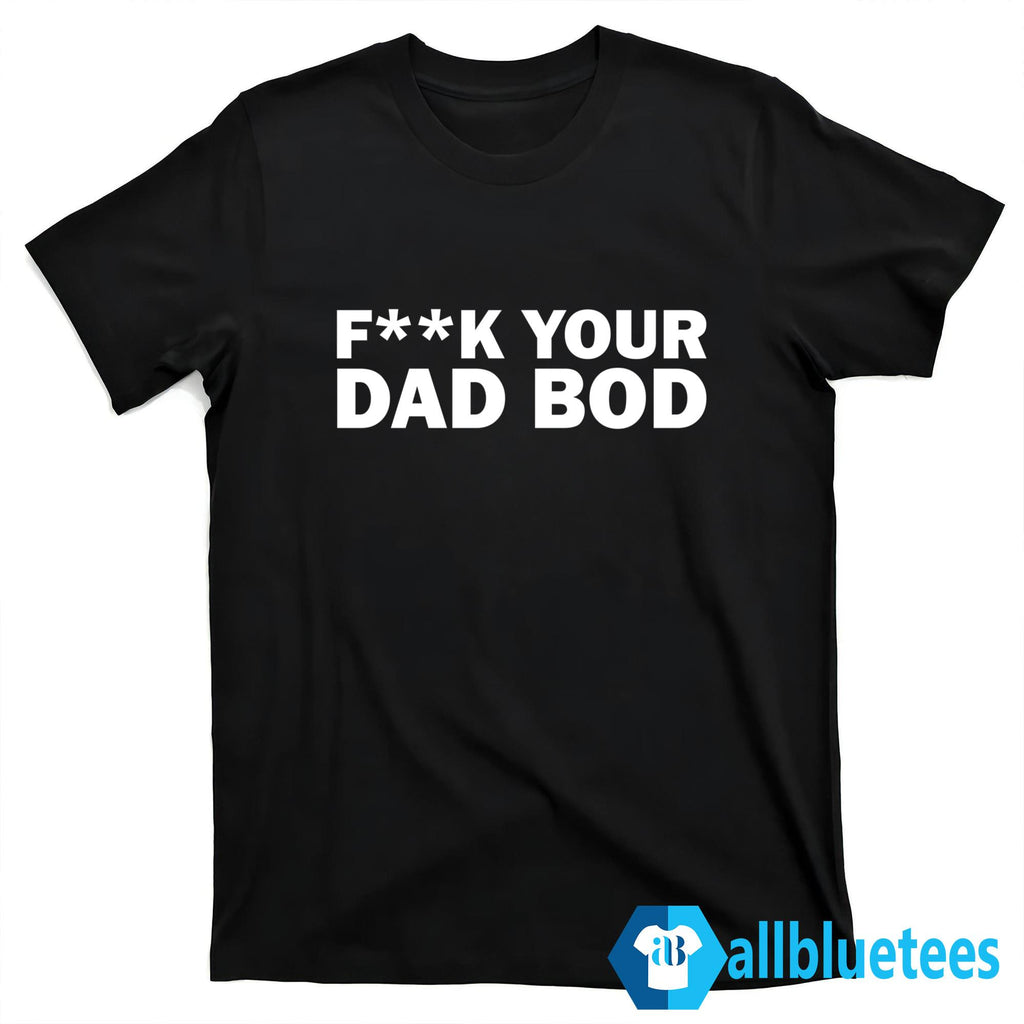 Titan Crew Uniform Fuck Your Dad Bod Shirt