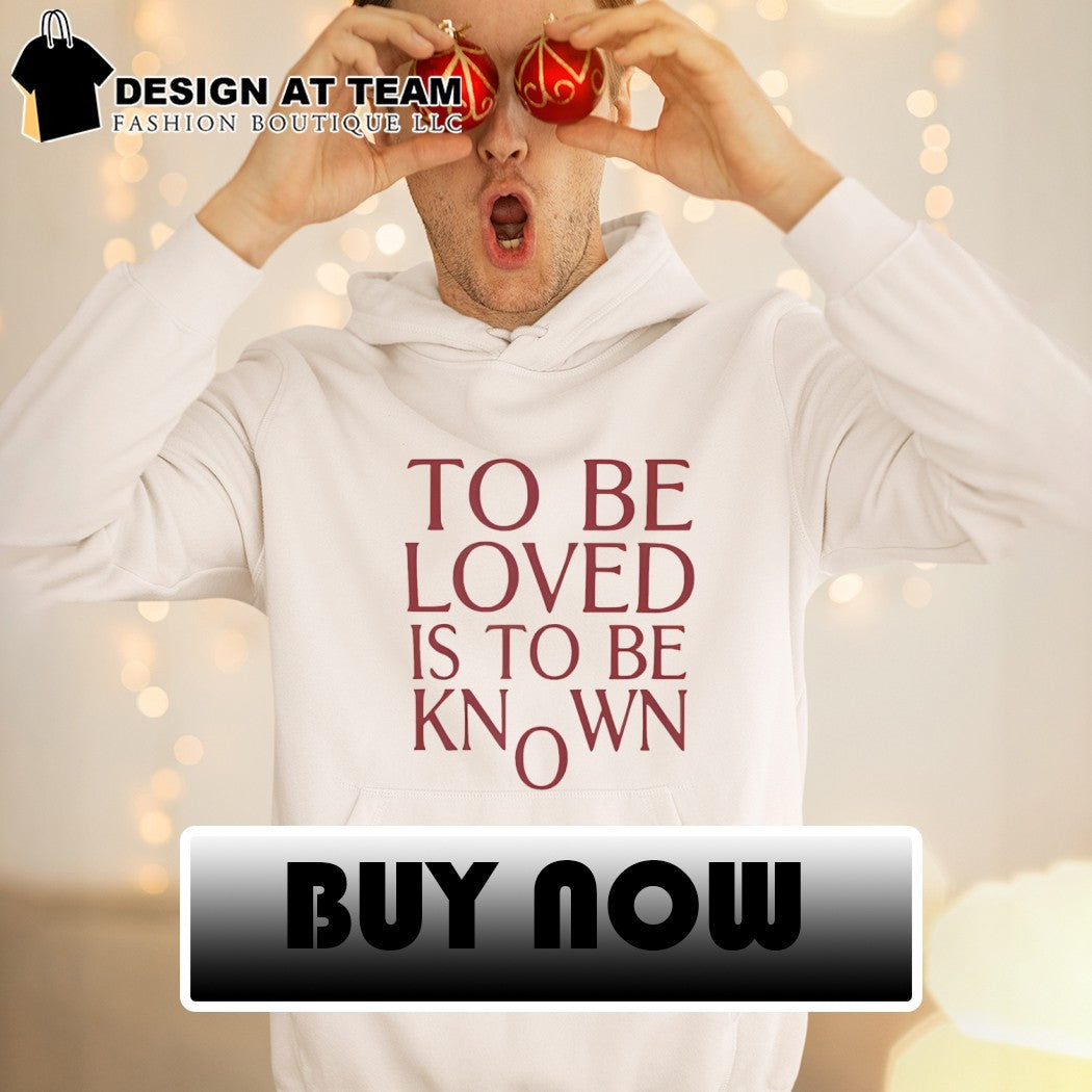 To be loved is to be known shirt
