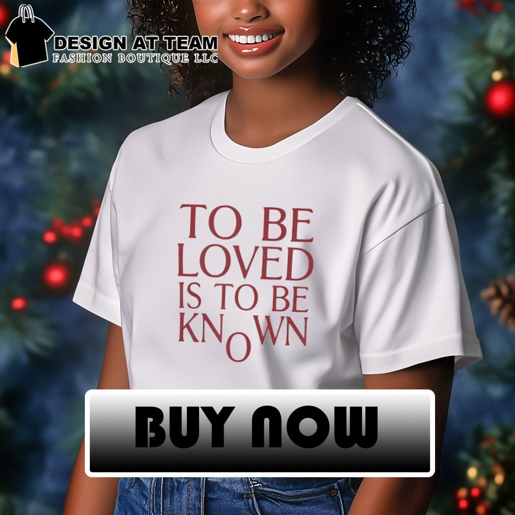 To be loved is to be known shirt