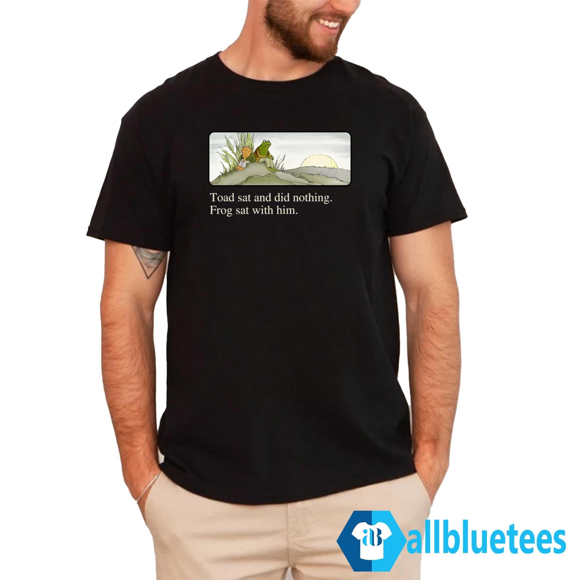 Toad Sat And Did Nothing Frog Sat With Him Shirt