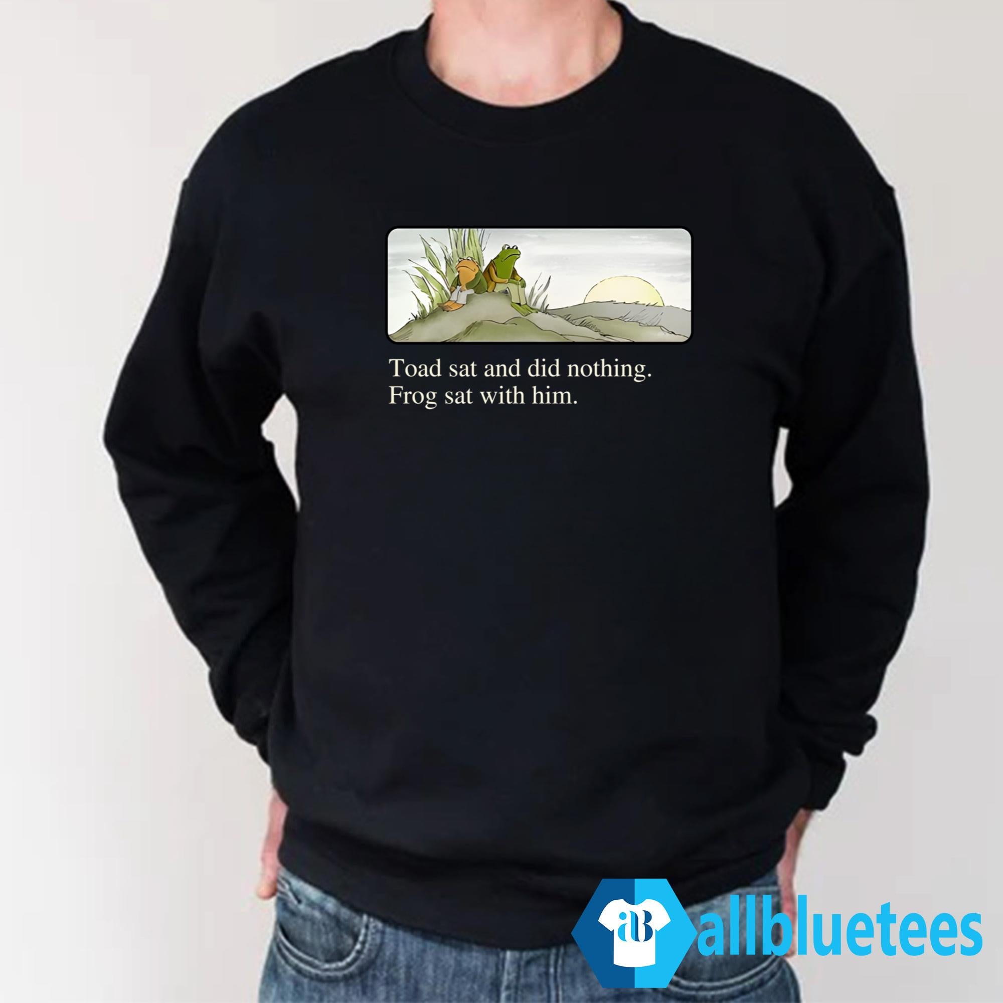 Toad Sat And Did Nothing Frog Sat With Him Shirt