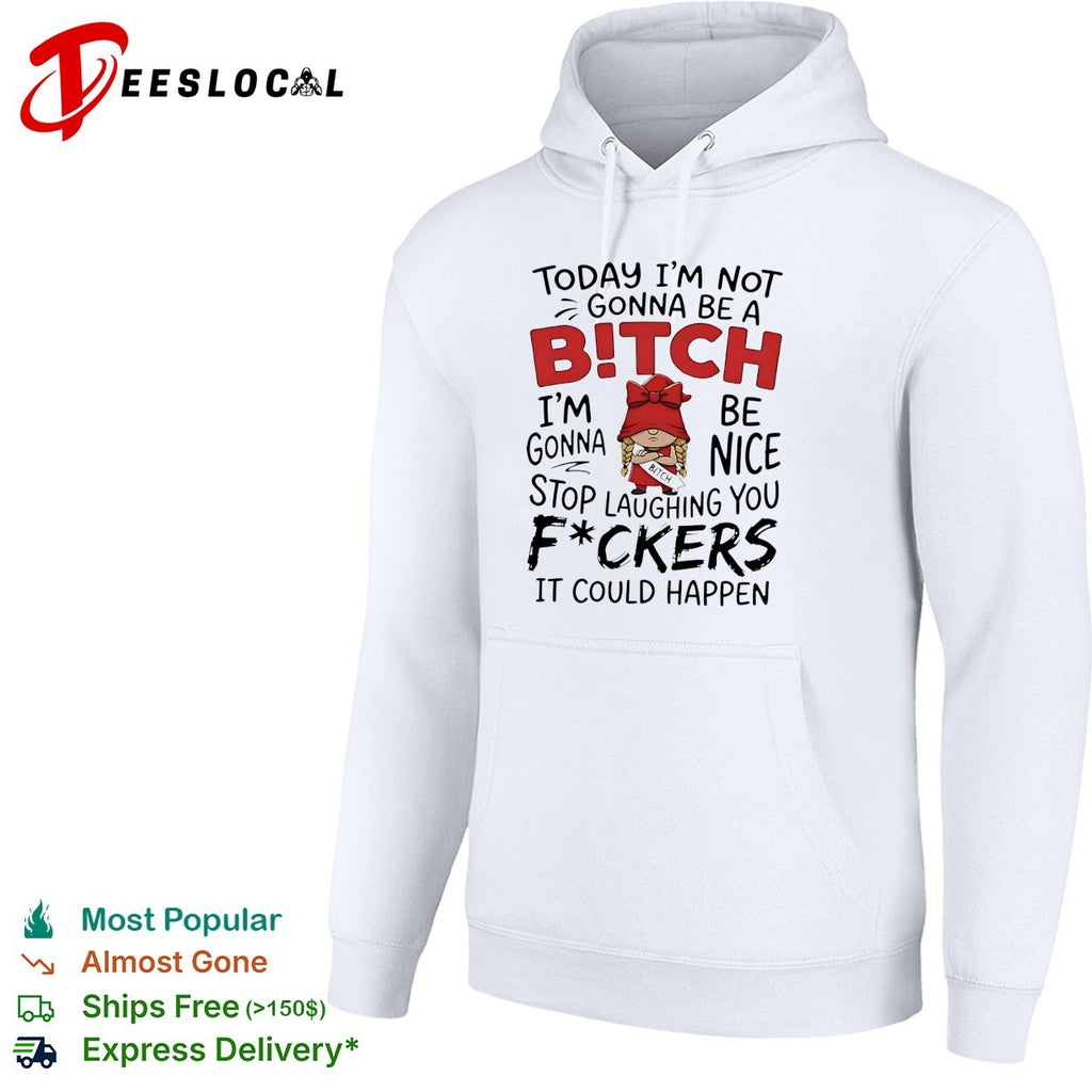 Today I’m Not Gonna Be A Bitch I’m Gonna Be Nice shirt